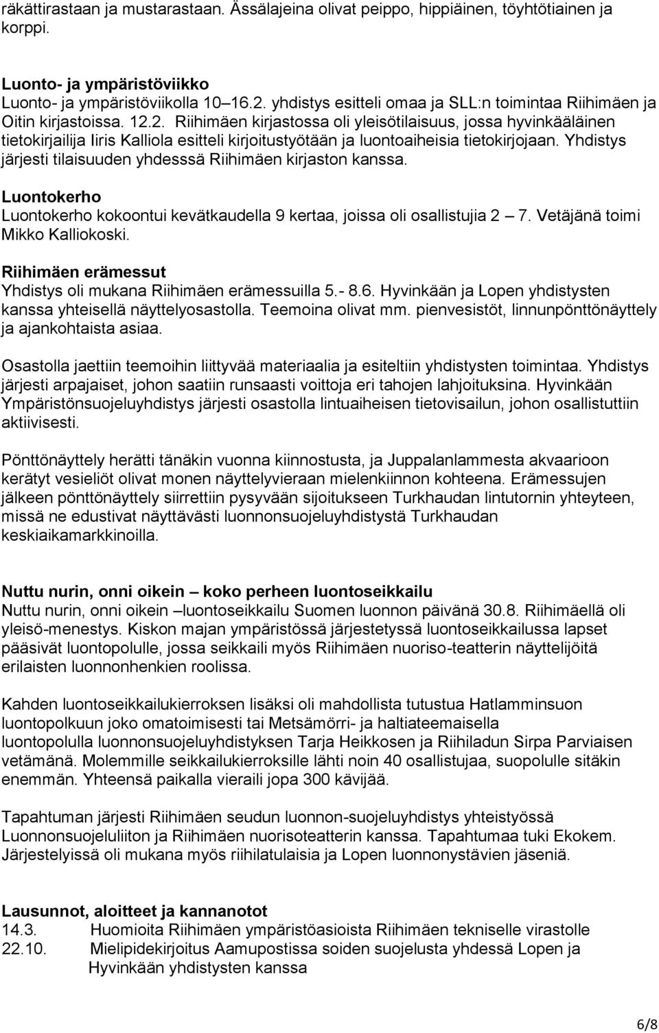 2. Riihimäen kirjastossa oli yleisötilaisuus, jossa hyvinkääläinen tietokirjailija Iiris Kalliola esitteli kirjoitustyötään ja luontoaiheisia tietokirjojaan.