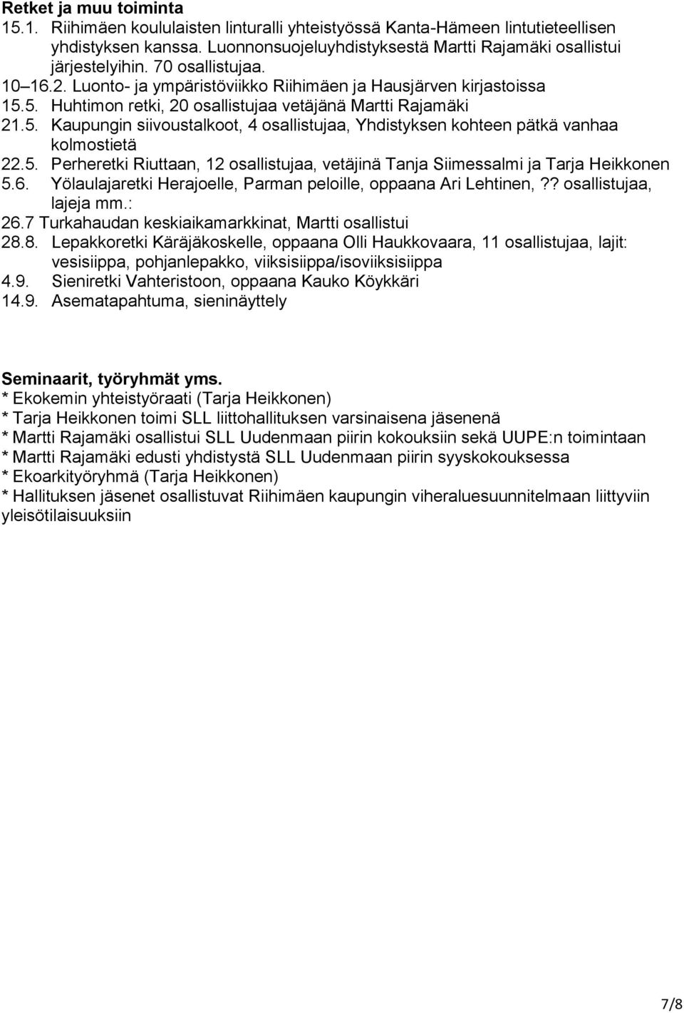 5. Perheretki Riuttaan, 12 osallistujaa, vetäjinä Tanja Siimessalmi ja Tarja Heikkonen 5.6. Yölaulajaretki Herajoelle, Parman peloille, oppaana Ari Lehtinen,?? osallistujaa, lajeja mm.: 26.