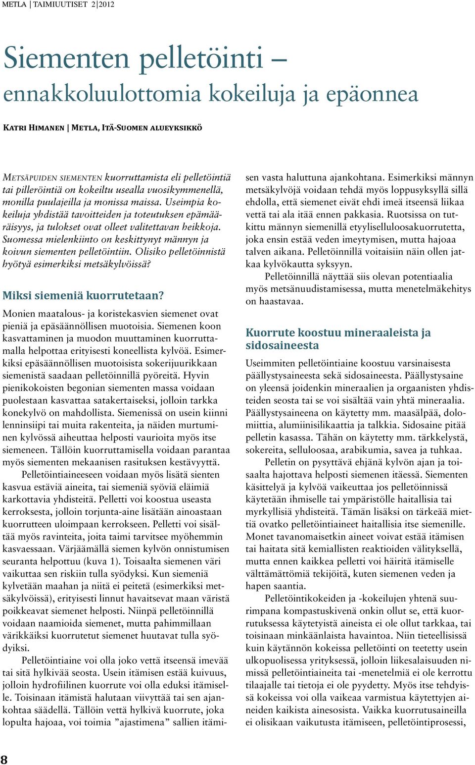 Suomessa mielenkiinto on keskittynyt männyn ja koivun siementen pelletöintiin. Olisiko pelletöinnistä hyötyä esimerkiksi metsäkylvöissä? Miksi siemeniä kuorrutetaan?