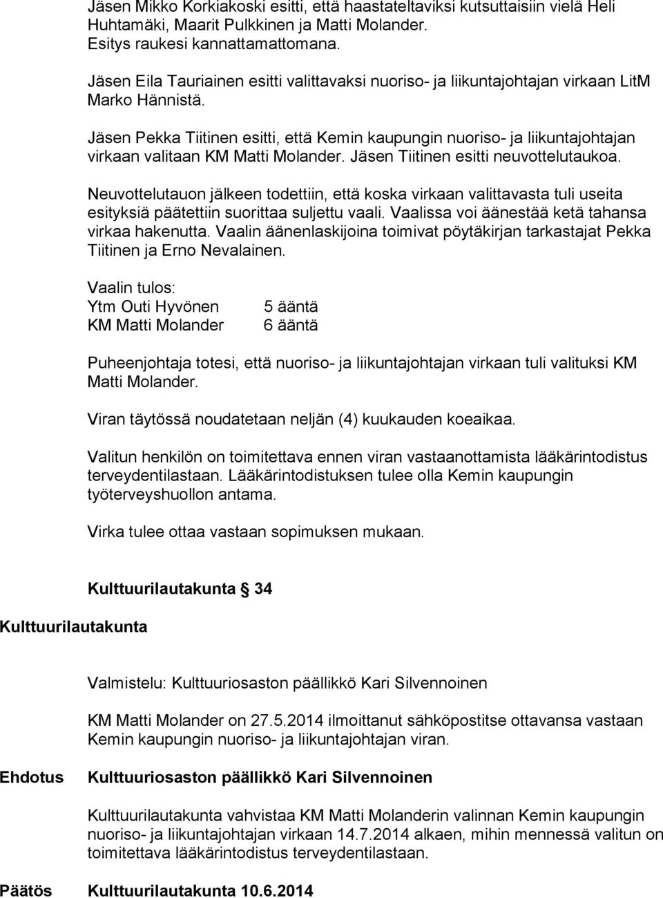 Jäsen Pekka Tiitinen esitti, että Kemin kaupungin nuoriso- ja liikuntajohtajan virkaan valitaan KM Matti Molander. Jäsen Tiitinen esitti neuvottelutaukoa.