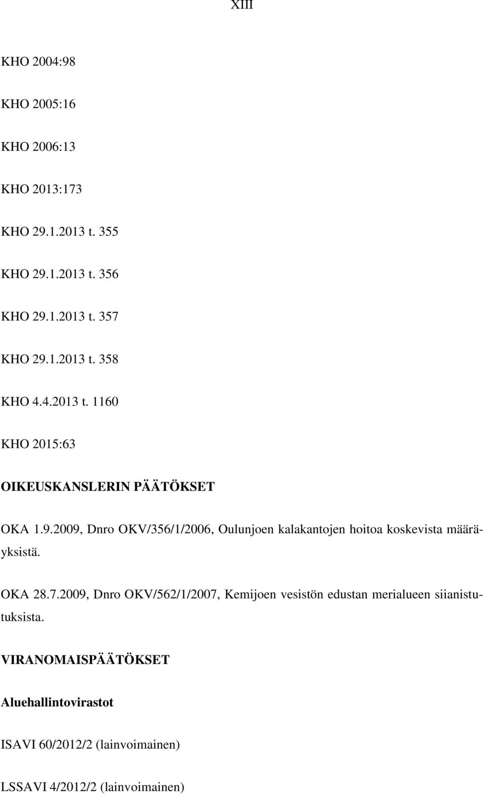 2009, Dnro OKV/356/1/2006, Oulunjoen kalakantojen hoitoa koskevista määräyksistä. OKA 28.7.