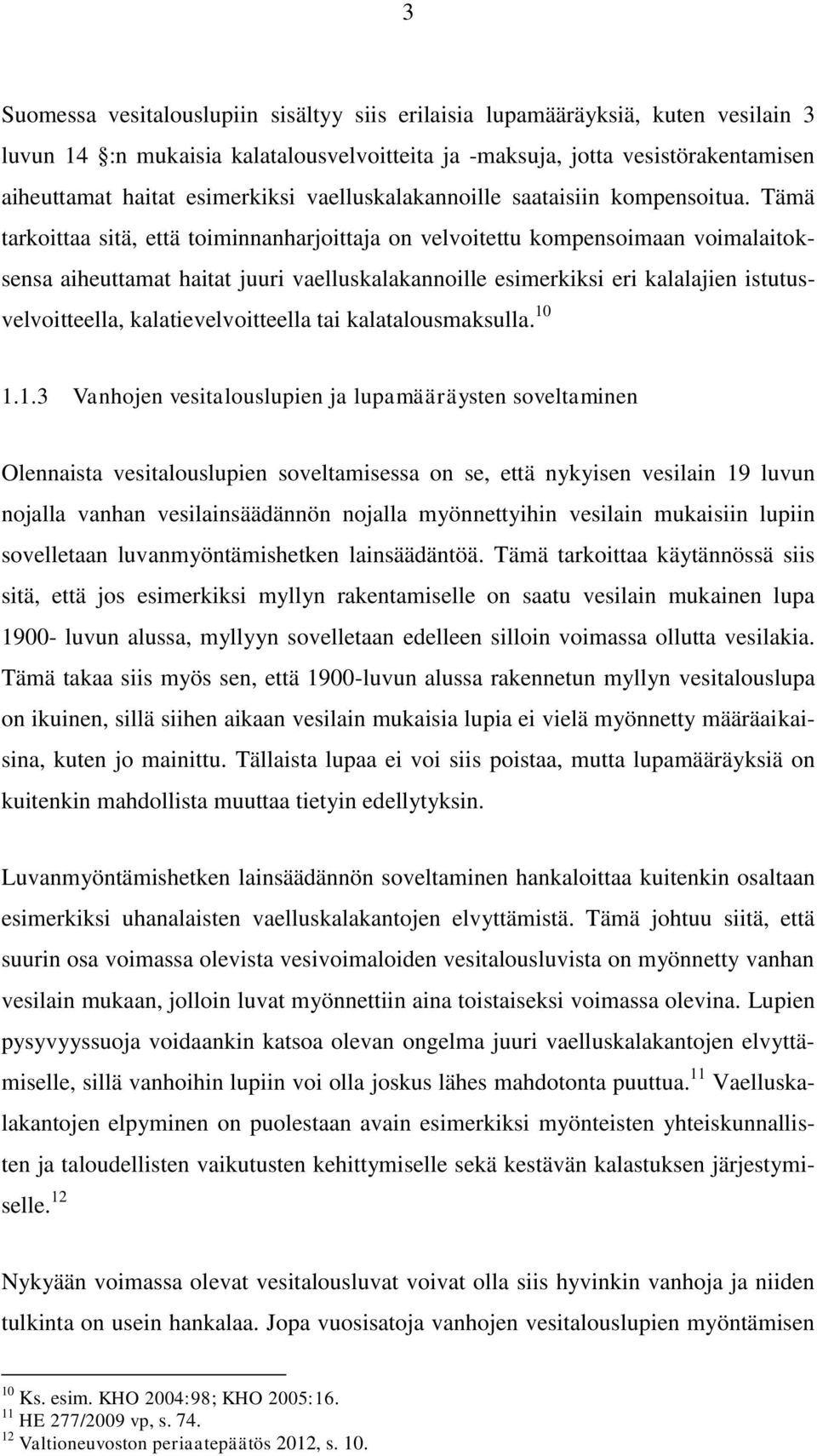 Tämä tarkoittaa sitä, että toiminnanharjoittaja on velvoitettu kompensoimaan voimalaitoksensa aiheuttamat haitat juuri vaelluskalakannoille esimerkiksi eri kalalajien istutusvelvoitteella,