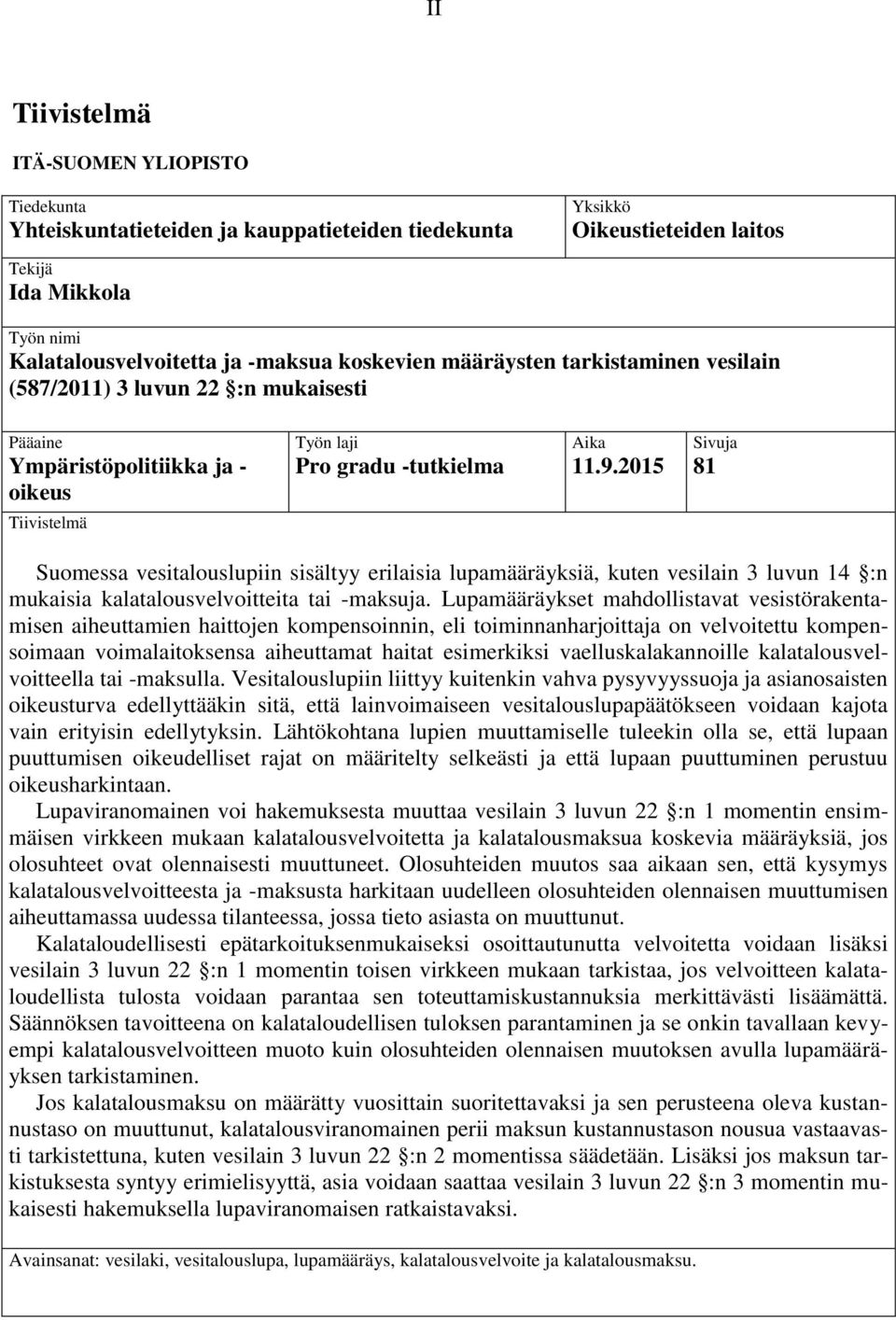 2015 Sivuja 81 Tiivistelmä Suomessa vesitalouslupiin sisältyy erilaisia lupamääräyksiä, kuten vesilain 3 luvun 14 :n mukaisia kalatalousvelvoitteita tai -maksuja.