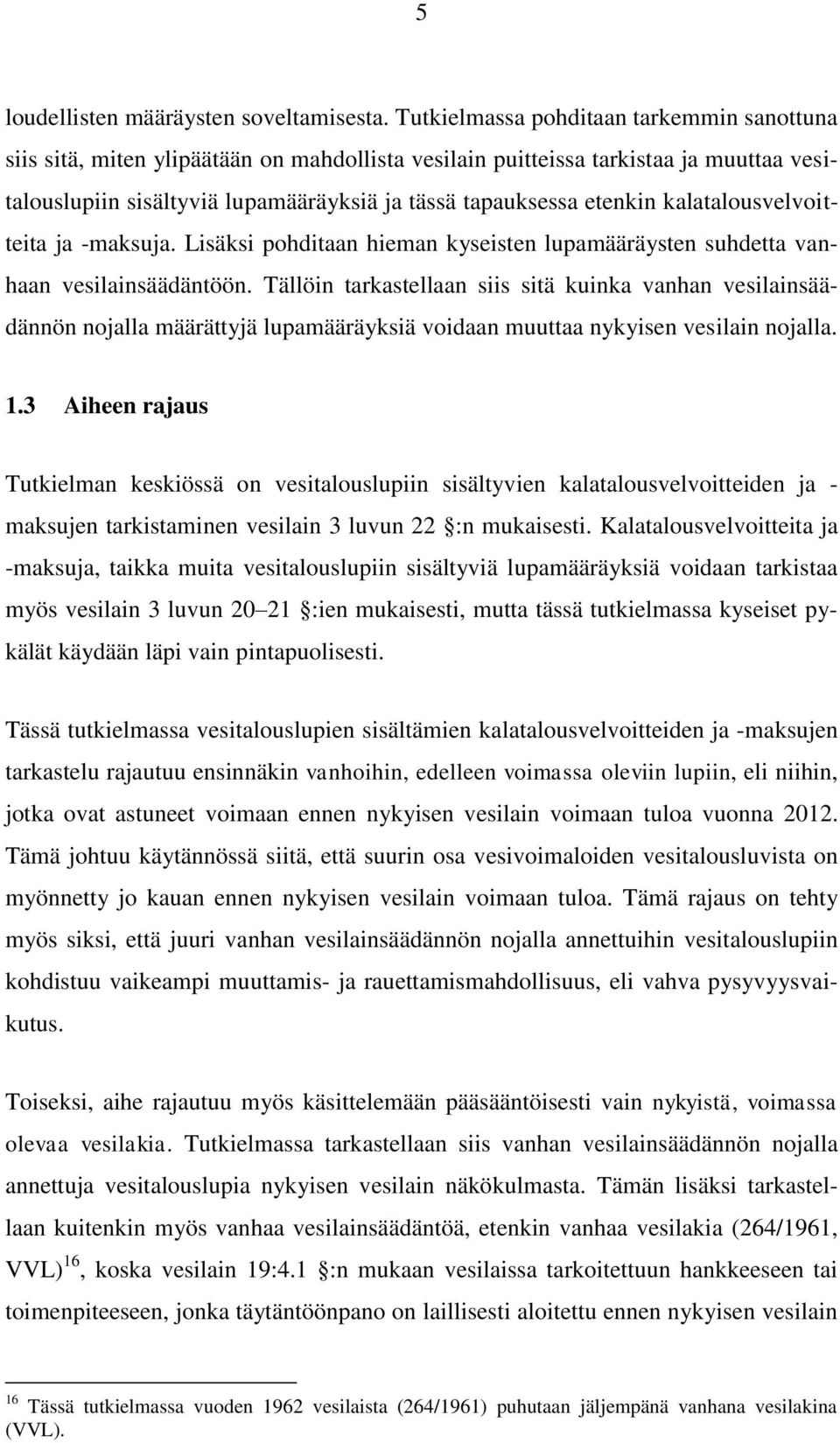 kalatalousvelvoitteita ja -maksuja. Lisäksi pohditaan hieman kyseisten lupamääräysten suhdetta vanhaan vesilainsäädäntöön.