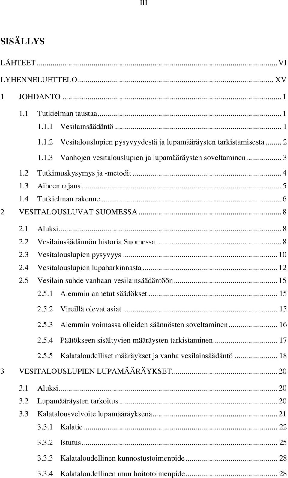 .. 10 2.4 Vesitalouslupien lupaharkinnasta... 12 2.5 Vesilain suhde vanhaan vesilainsäädäntöön... 15 2.5.1 Aiemmin annetut säädökset... 15 2.5.2 Vireillä olevat asiat... 15 2.5.3 Aiemmin voimassa olleiden säännösten soveltaminen.