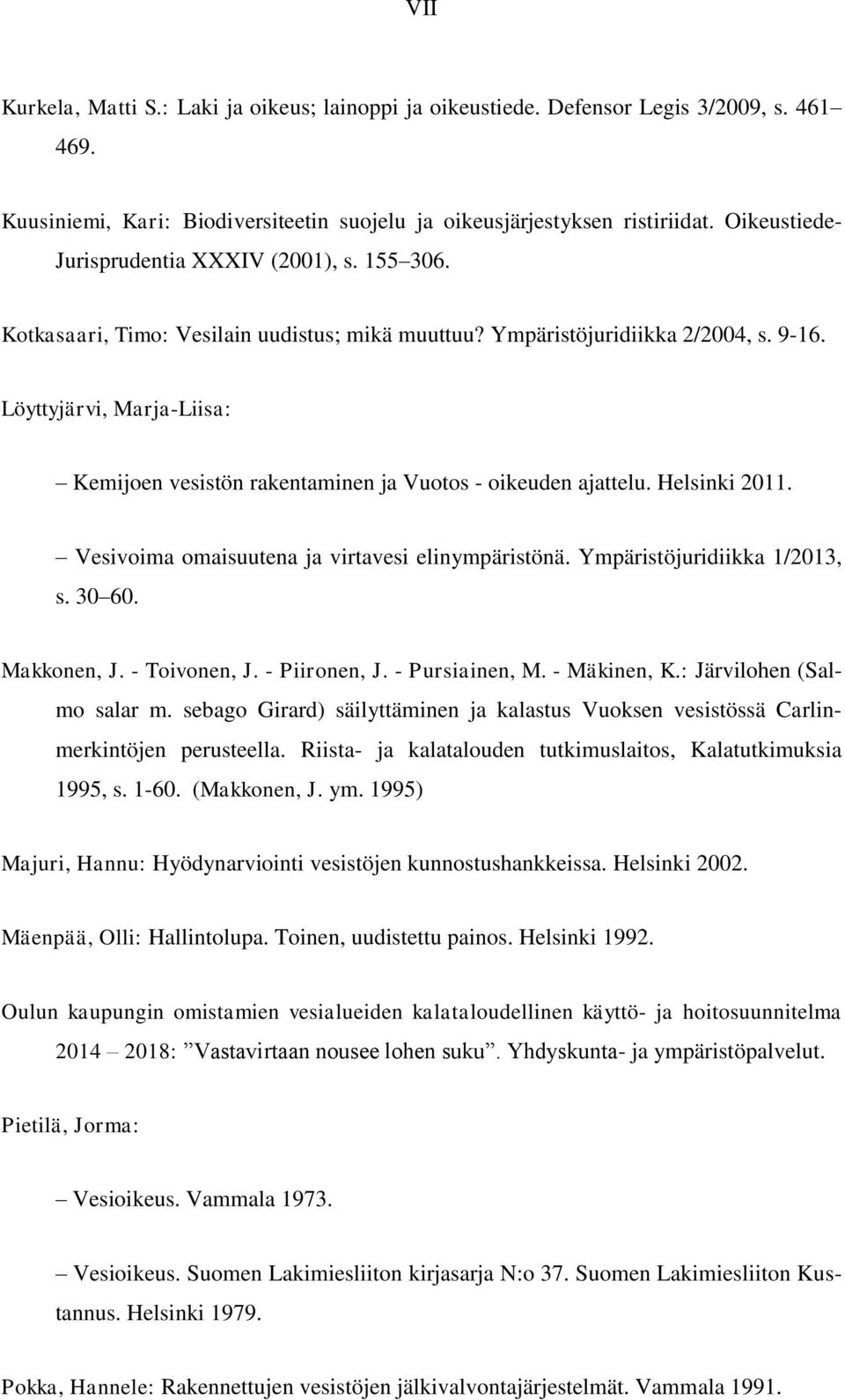 Löyttyjärvi, Marja-Liisa: Kemijoen vesistön rakentaminen ja Vuotos - oikeuden ajattelu. Helsinki 2011. Vesivoima omaisuutena ja virtavesi elinympäristönä. Ympäristöjuridiikka 1/2013, s. 30 60.