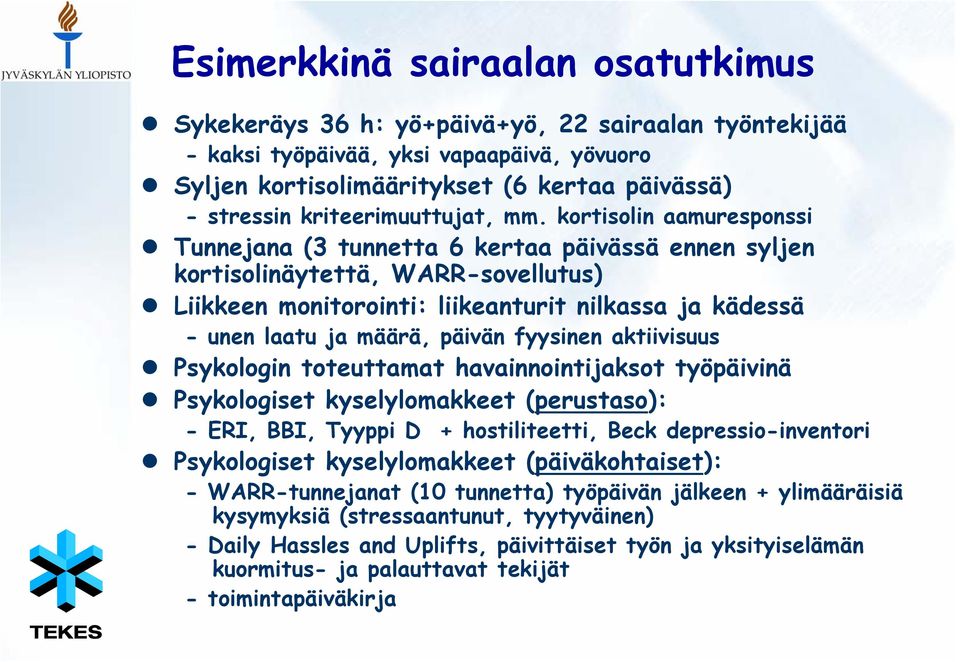 kortisolin aamuresponssi Tunnejana (3 tunnetta 6 kertaa päivässä ennen syljen kortisolinäytettä, WARR-sovellutus) Liikkeen monitorointi: liikeanturit nilkassa ja kädessä - unen laatu ja määrä, päivän