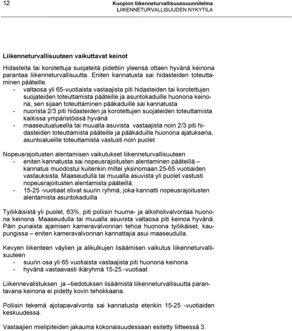 - valtaosa yli 65-vuotiaista vastaajista piti hidasteiden tai korotettujen suojateiden toteuttamista pääteille ja asuntokaduille huonona keinona, sen sijaan toteuttaminen pääkaduille sai kannatusta -