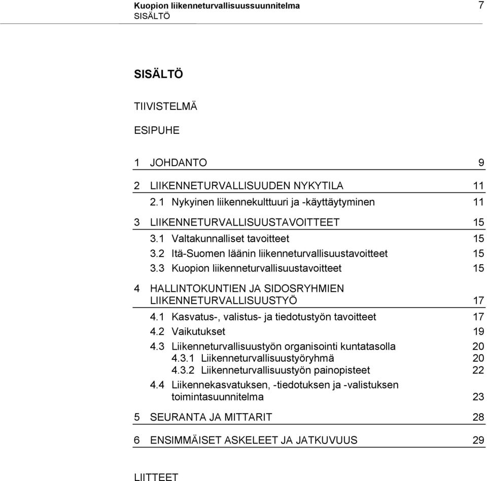 3 Kuopion liikenneturvallisuustavoitteet 15 4 HALLINTOKUNTIEN JA SIDOSRYHMIEN LIIKENNETURVALLISUUSTYÖ 17 4.1 Kasvatus-, valistus- ja tiedotustyön tavoitteet 17 4.2 Vaikutukset 19 4.