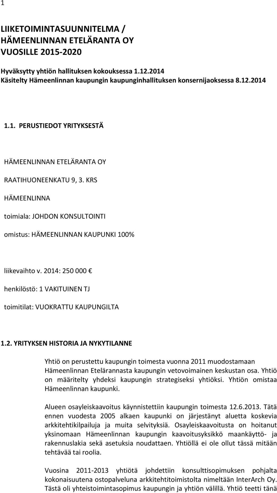 KRS HÄMEENLINNA toimiala: JOHDON KONSULTOINTI omistus: HÄMEENLINNAN KAUPUNKI 100% liikevaihto v. 20