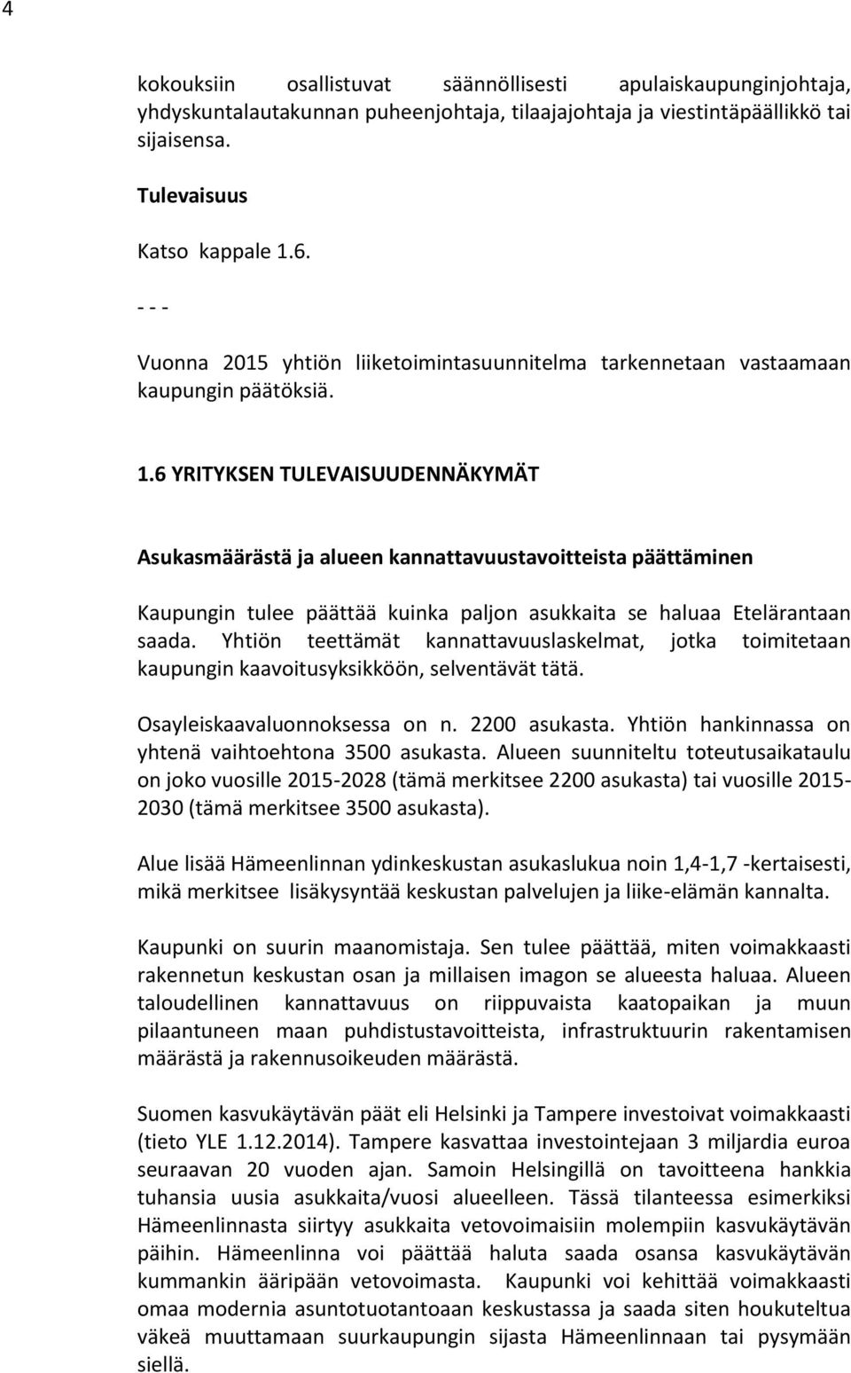 6 YRITYKSEN TULEVAISUUDENNÄKYMÄT Asukasmäärästä ja alueen kannattavuustavoitteista päättäminen Kaupungin tulee päättää kuinka paljon asukkaita se haluaa Etelärantaan saada.