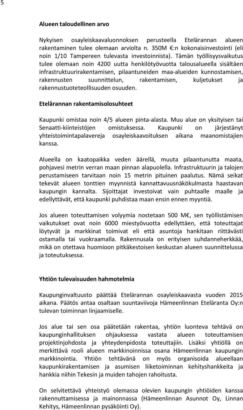 Tämän työllisyysvaikutus tulee olemaan noin 4200 uutta henkilötyövuotta talousalueella sisältäen infrastruktuurirakentamisen, pilaantuneiden maa-alueiden kunnostamisen, rakennusten suunnittelun,