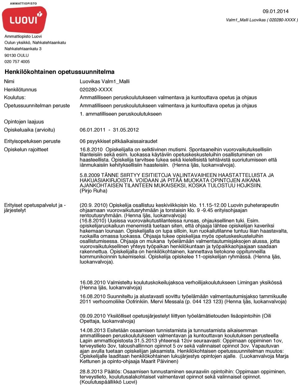 ammatilliseen peruskoulutukseen Opintojen laajuus Opiskeluaika (arvioitu) 06.01.2011-31.05.2012 Erityisopetuksen peruste Opiskelun rajoitteet 06 psyykkiset pitkäaikaissairaudet 16.8.