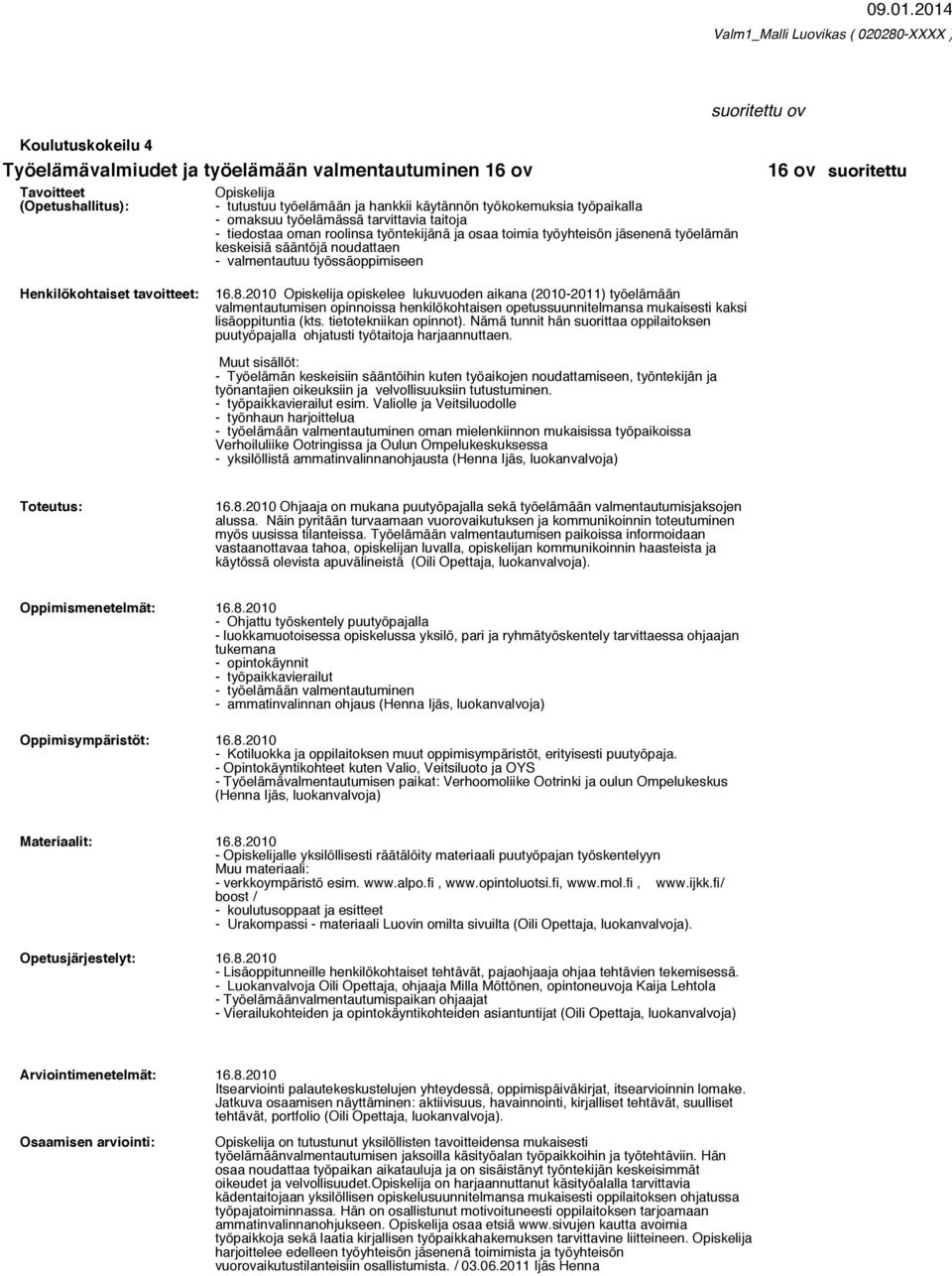 2010 opiskelee lukuvuoden aikana (2010-2011) työelämään valmentautumisen opinnoissa henkilökohtaisen opetussuunnitelmansa mukaisesti kaksi lisäoppituntia (kts. tietotekniikan opinnot).