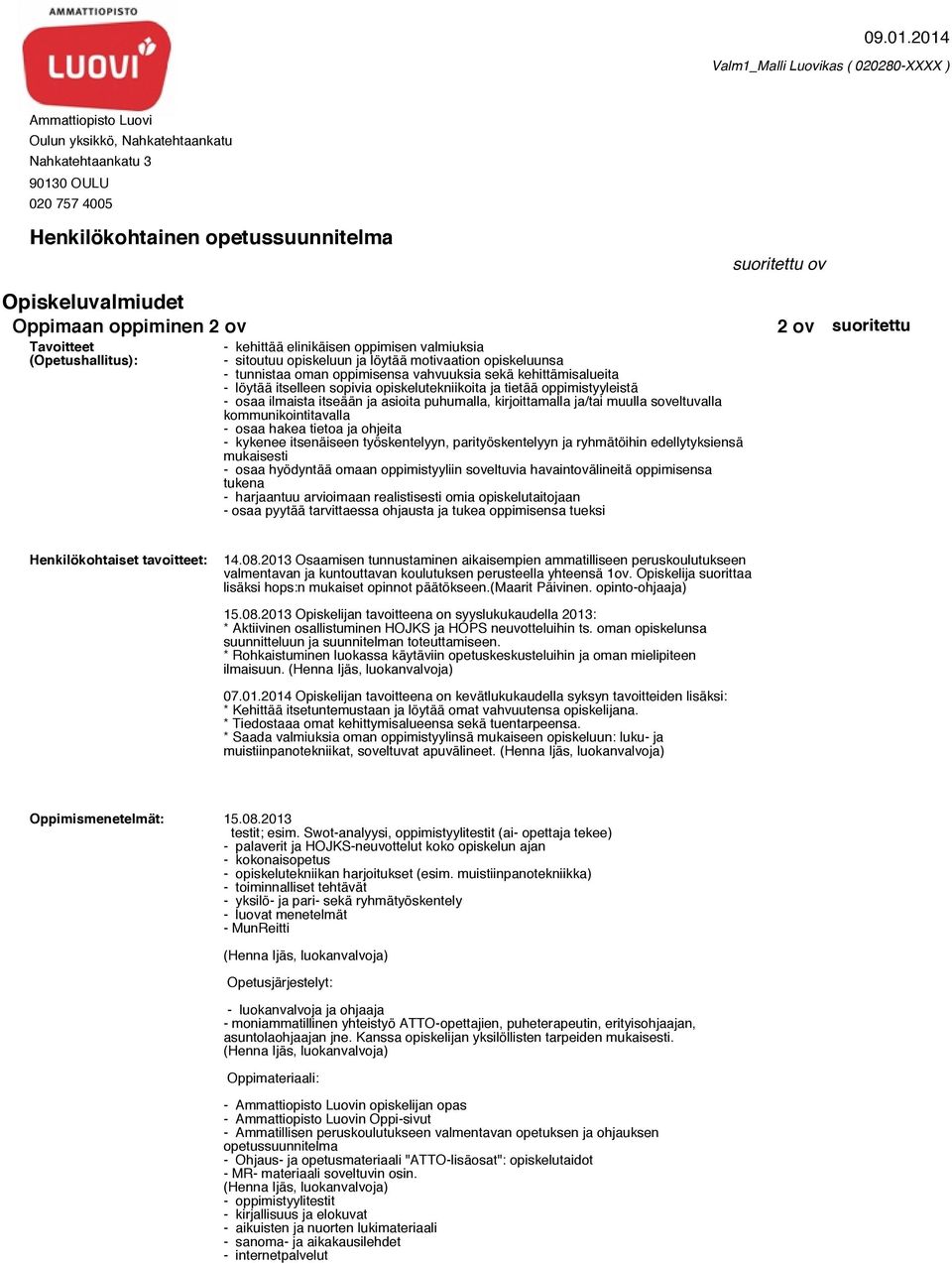 ja tietää oppimistyyleistä - osaa ilmaista itseään ja asioita puhumalla, kirjoittamalla ja/tai muulla soveltuvalla kommunikointitavalla - osaa hakea tietoa ja ohjeita - kykenee itsenäiseen