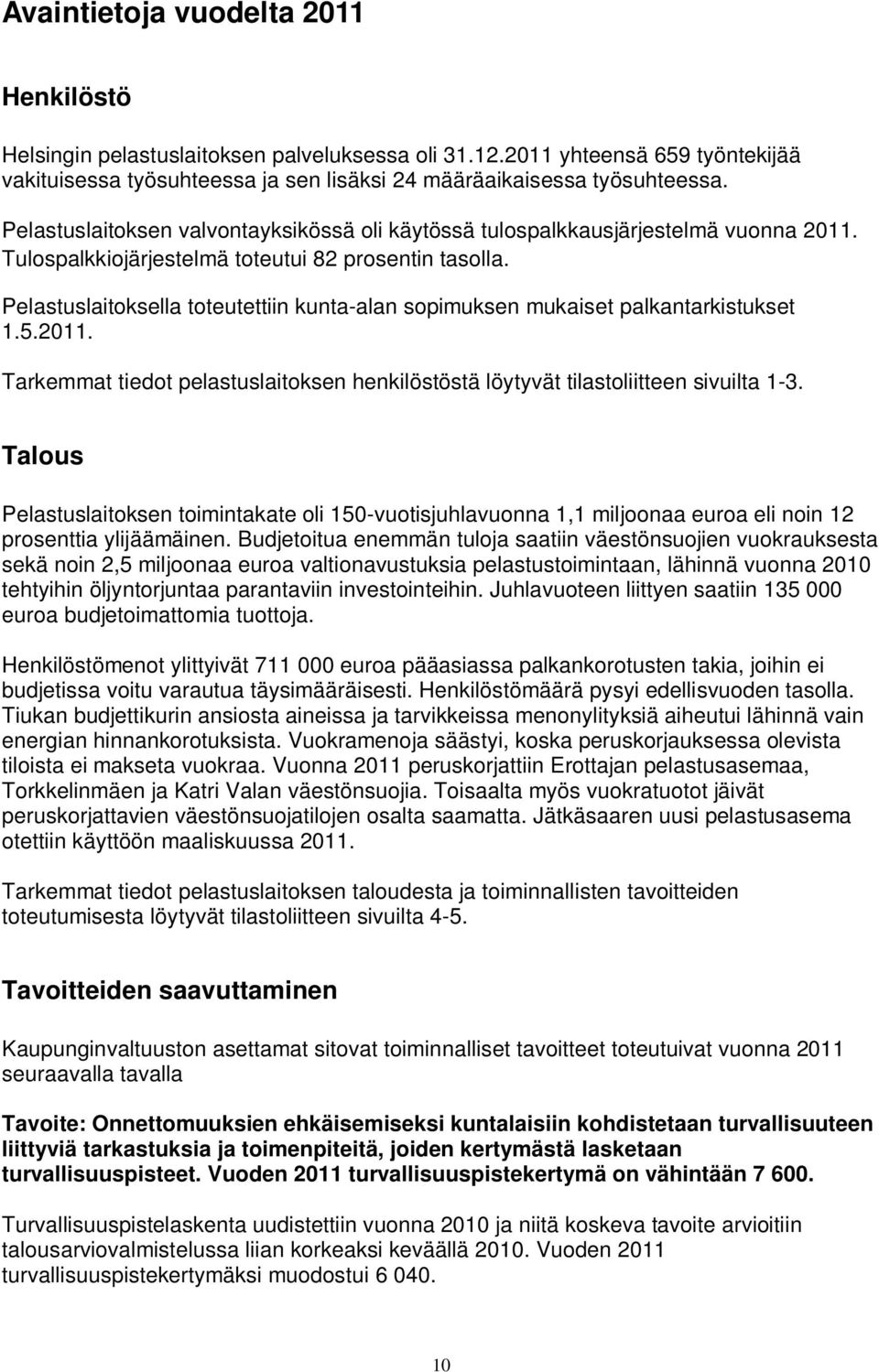 Pelastuslaitoksella toteutettiin kunta-alan sopimuksen mukaiset palkantarkistukset 1.5.2011. Tarkemmat tiedot pelastuslaitoksen henkilöstöstä löytyvät tilastoliitteen sivuilta 1-3.