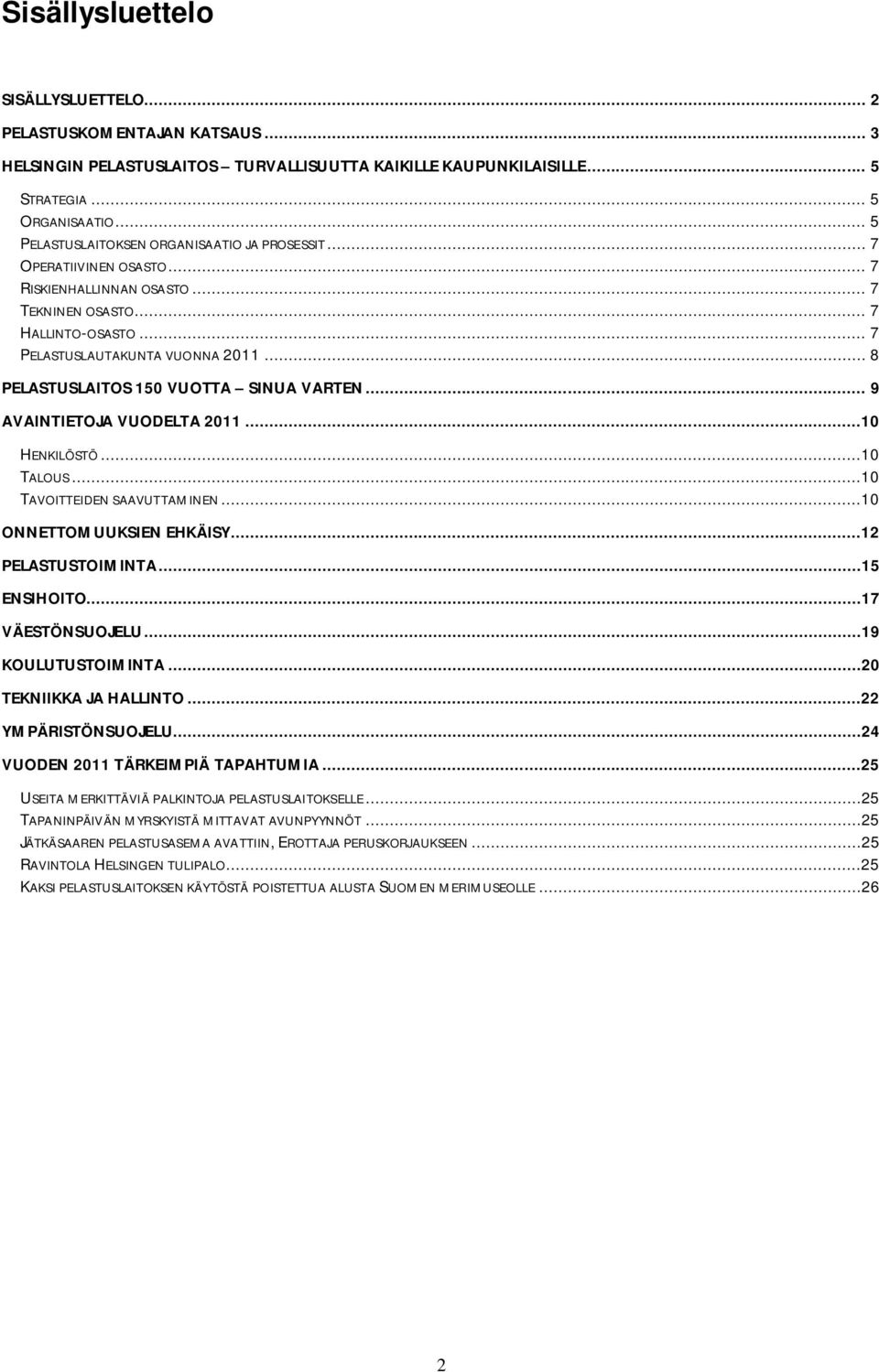 .. 8 PELASTUSLAITOS 150 VUOTTA SINUA VARTEN... 9 AVAINTIETOJA VUODELTA 2011...10 HENKILÖSTÖ...10 TALOUS...10 TAVOITTEIDEN SAAVUTTAMINEN...10 ONNETTOMUUKSIEN EHKÄISY...12 PELASTUSTOIMINTA...15 ENSIHOITO.