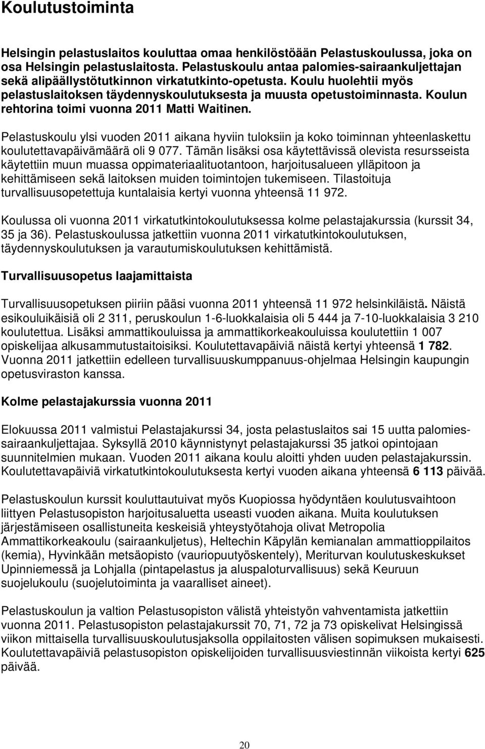 Koulun rehtorina toimi vuonna 2011 Matti Waitinen. Pelastuskoulu ylsi vuoden 2011 aikana hyviin tuloksiin ja koko toiminnan yhteenlaskettu koulutettavapäivämäärä oli 9 077.