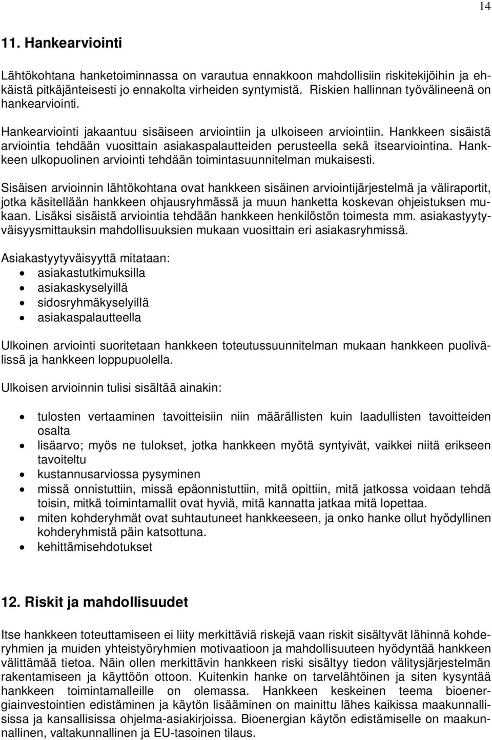 Hankkeen sisäistä arviointia tehdään vuosittain asiakaspalautteiden perusteella sekä itsearviointina. Hankkeen ulkopuolinen arviointi tehdään toimintasuunnitelman mukaisesti.