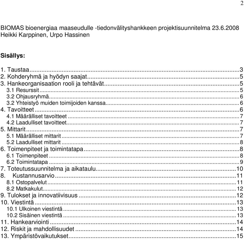 ..7 5. Mittarit...7 5.1 Määrälliset mittarit...7 5.2 Laadulliset mittarit...8 6. Toimenpiteet ja toimintatapa...8 6.1 Toimenpiteet...8 6.2 Toimintatapa...9 7. Toteutussuunnitelma ja aikataulu...10 8.