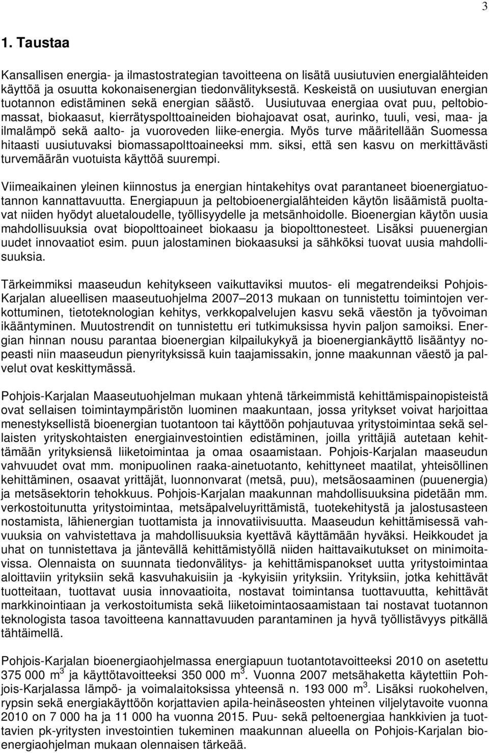 Uusiutuvaa energiaa ovat puu, peltobiomassat, biokaasut, kierrätyspolttoaineiden biohajoavat osat, aurinko, tuuli, vesi, maa- ja ilmalämpö sekä aalto- ja vuoroveden liike-energia.