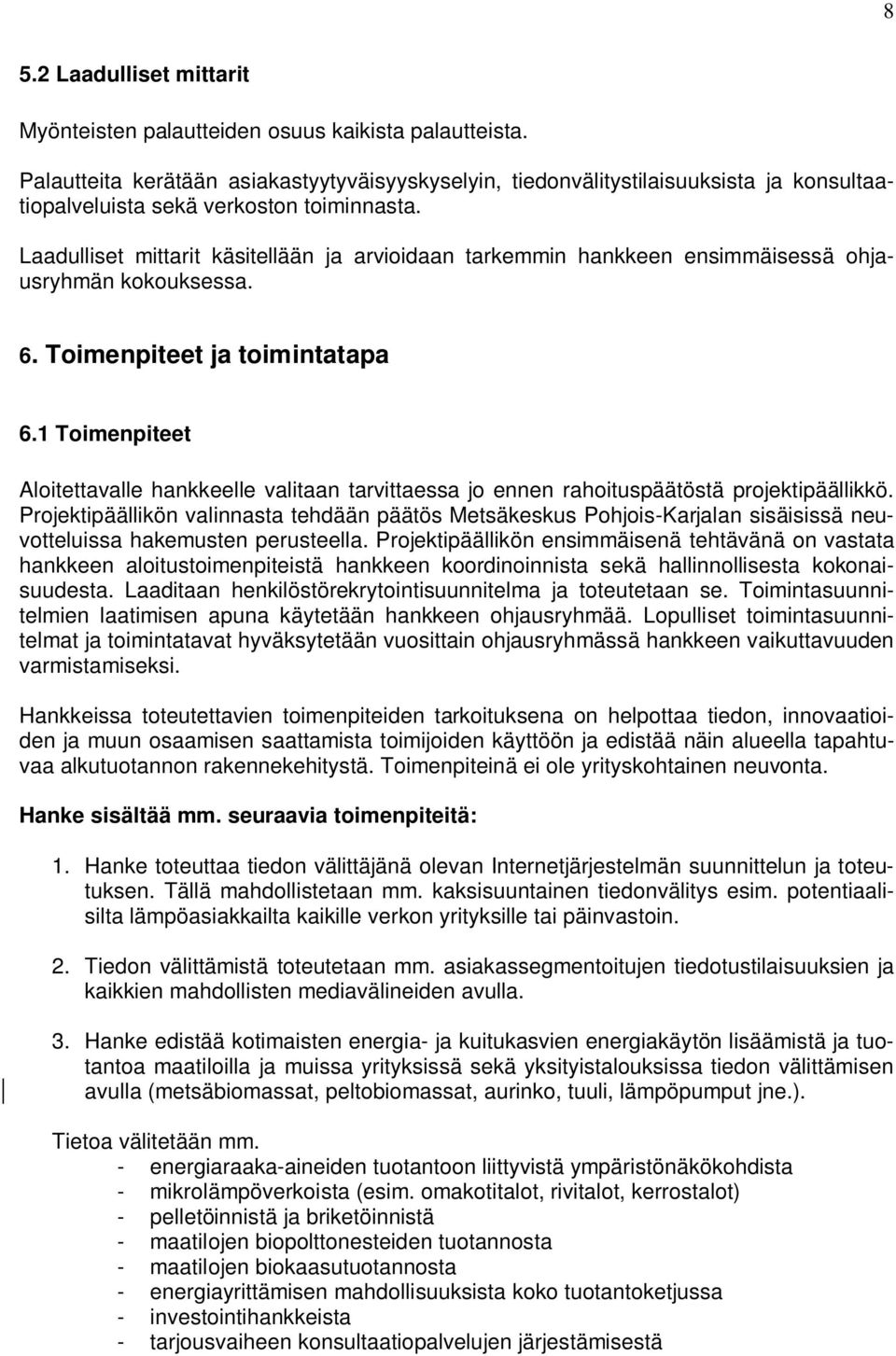 Laadulliset mittarit käsitellään ja arvioidaan tarkemmin hankkeen ensimmäisessä ohjausryhmän kokouksessa. 6. Toimenpiteet ja toimintatapa 6.