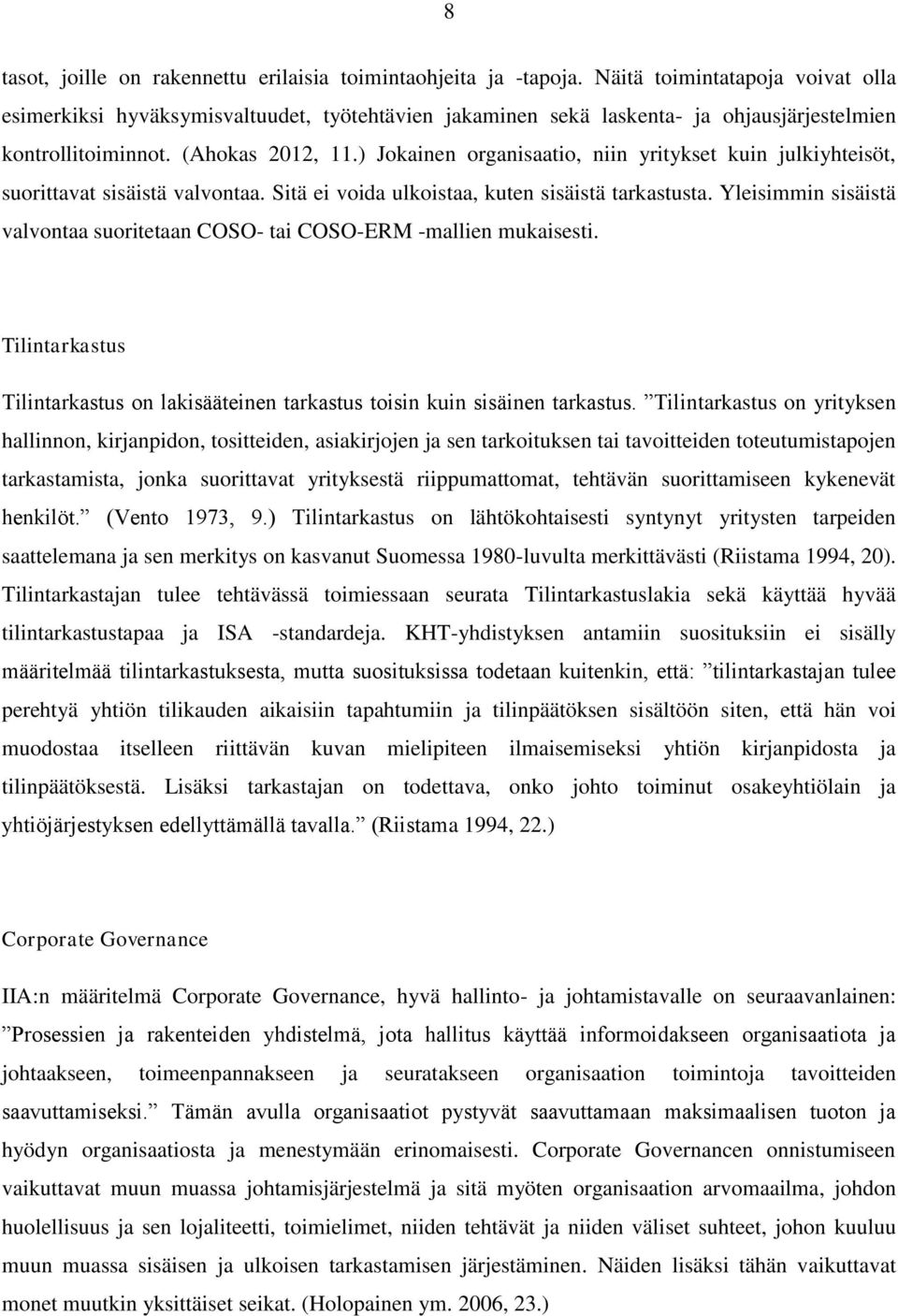 ) Jokainen organisaatio, niin yritykset kuin julkiyhteisöt, suorittavat sisäistä valvontaa. Sitä ei voida ulkoistaa, kuten sisäistä tarkastusta.