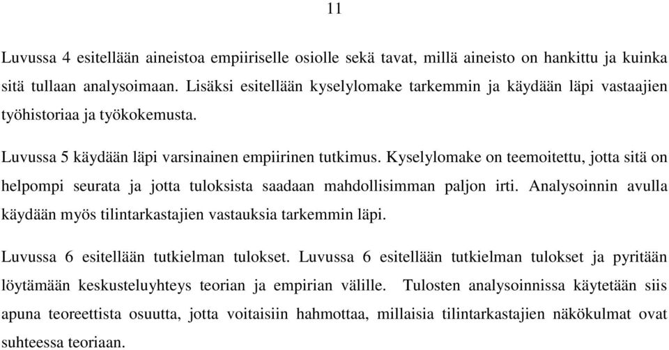 Kyselylomake on teemoitettu, jotta sitä on helpompi seurata ja jotta tuloksista saadaan mahdollisimman paljon irti. Analysoinnin avulla käydään myös tilintarkastajien vastauksia tarkemmin läpi.