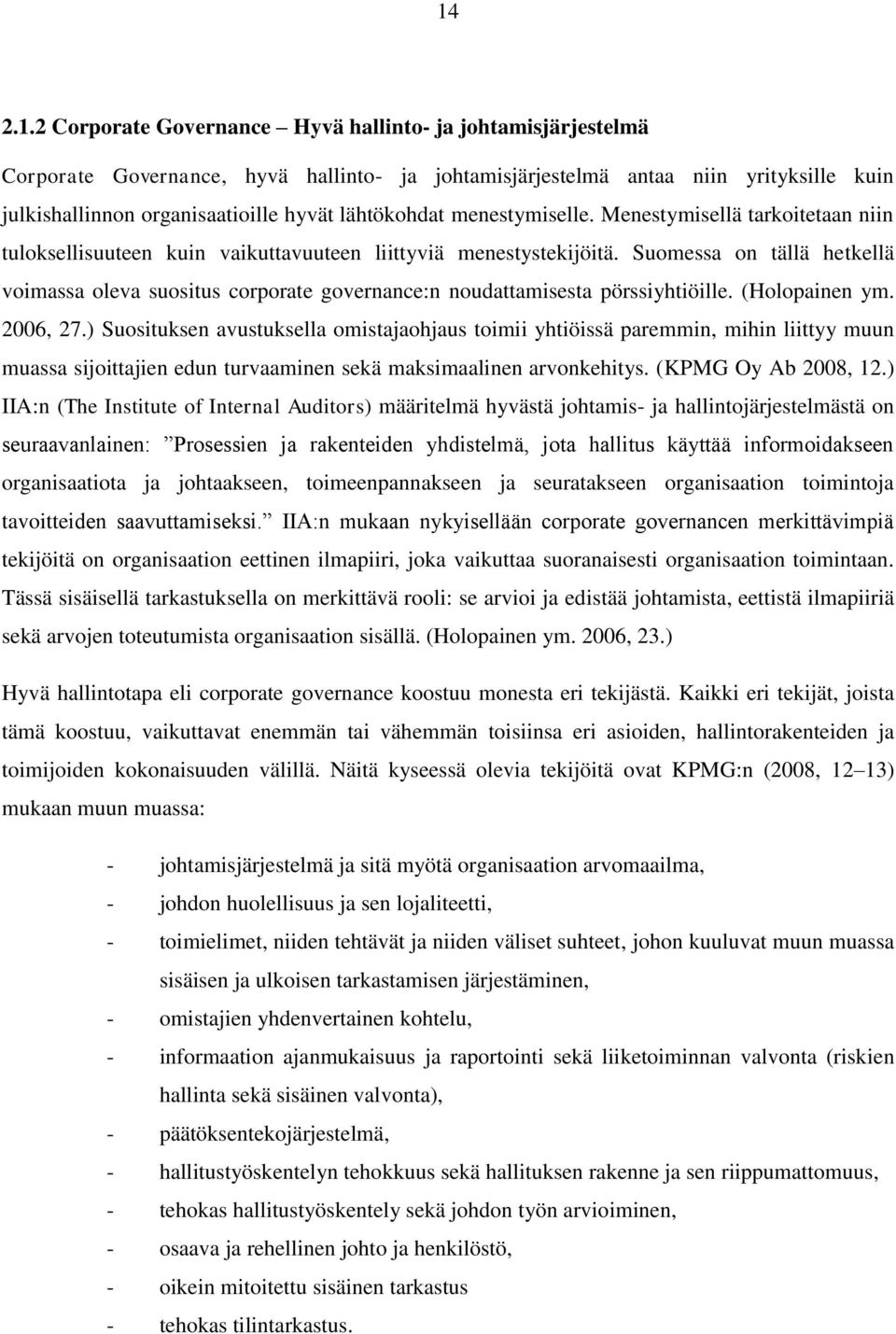 Suomessa on tällä hetkellä voimassa oleva suositus corporate governance:n noudattamisesta pörssiyhtiöille. (Holopainen ym. 2006, 27.