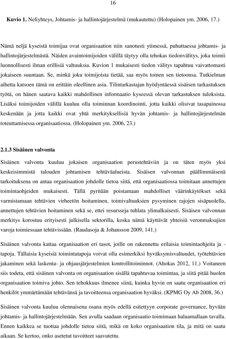 Näiden avaintoimijoiden välillä täytyy olla tehokas tiedonvälitys, joka toimii luonnollisesti ilman erillisiä valtuuksia. Kuvion 1 mukaisesti tiedon välitys tapahtuu vaivattomasti jokaiseen suuntaan.