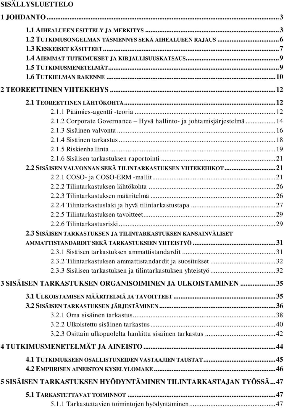 .. 12 2.1.2 Corporate Governance Hyvä hallinto- ja johtamisjärjestelmä... 14 2.1.3 Sisäinen valvonta... 16 2.1.4 Sisäinen tarkastus... 18 2.1.5 Riskienhallinta... 19 2.1.6 Sisäisen tarkastuksen raportointi.