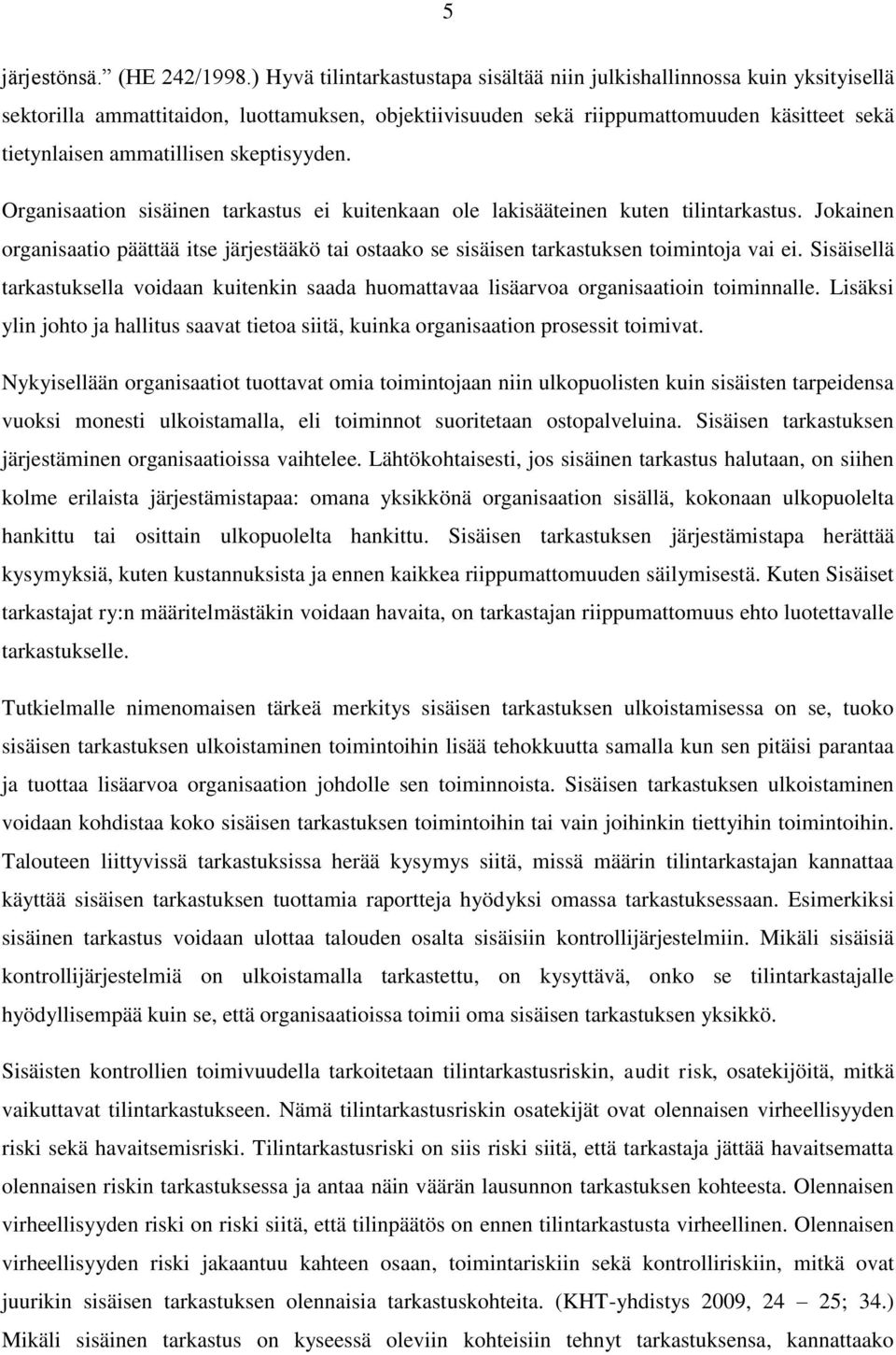 skeptisyyden. Organisaation sisäinen tarkastus ei kuitenkaan ole lakisääteinen kuten tilintarkastus.