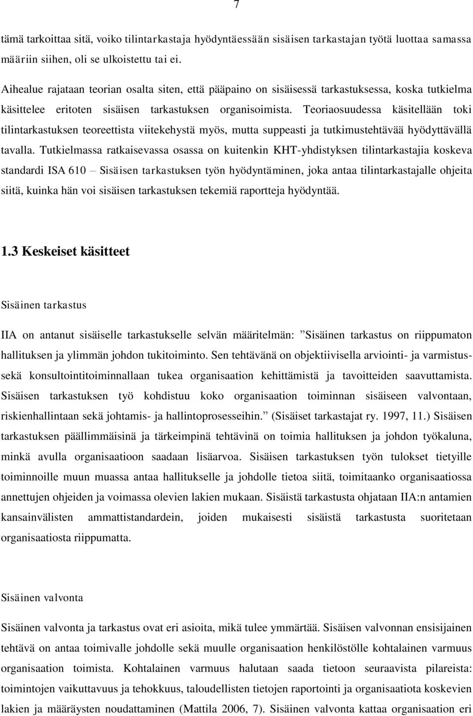 Teoriaosuudessa käsitellään toki tilintarkastuksen teoreettista viitekehystä myös, mutta suppeasti ja tutkimustehtävää hyödyttävällä tavalla.