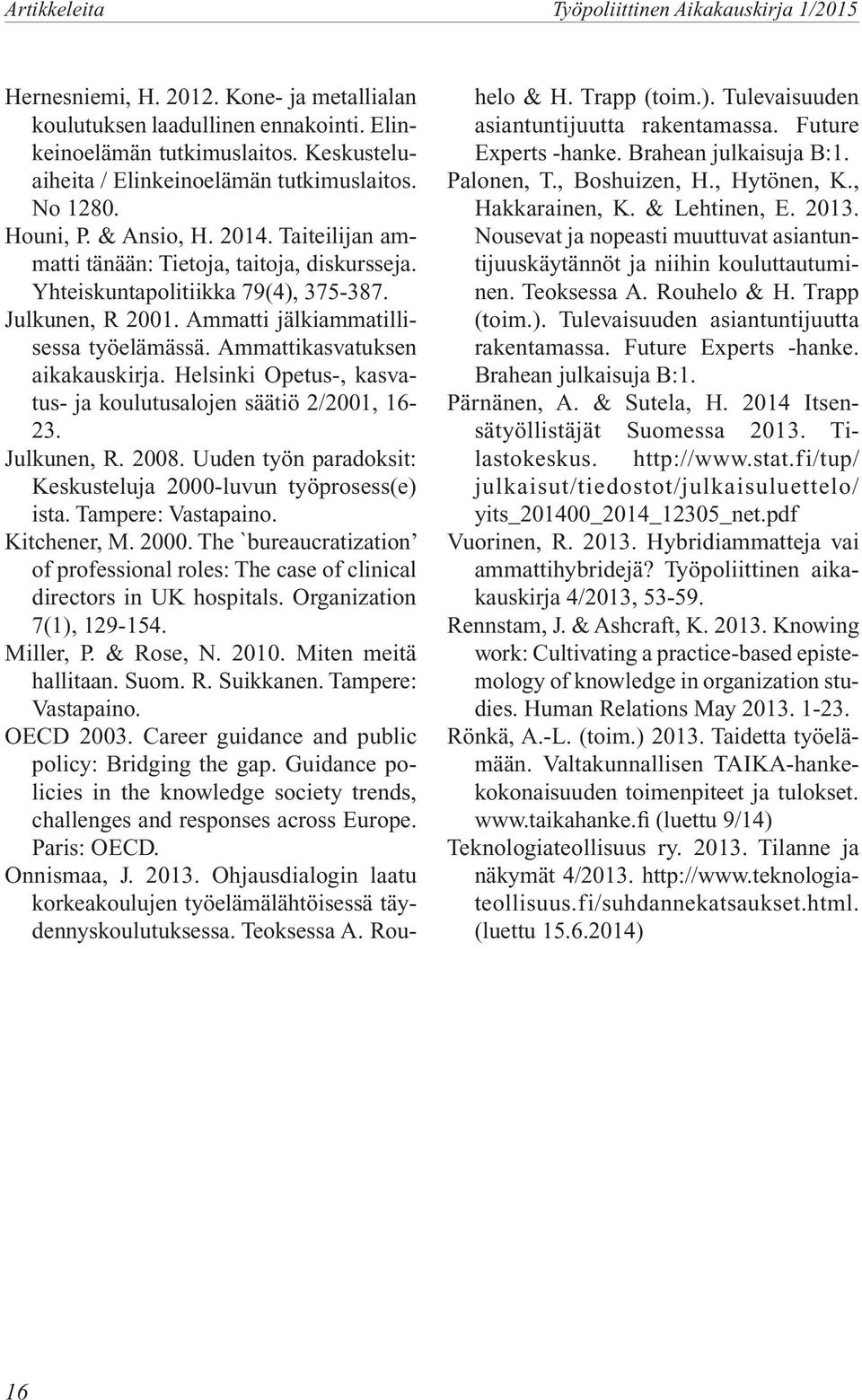 Julkunen, R 2001. Ammatti jälkiammatillisessa työelämässä. Ammattikasvatuksen aikakauskirja. Helsinki Opetus-, kasvatus- ja koulutusalojen säätiö 2/2001, 16-23. Julkunen, R. 2008.