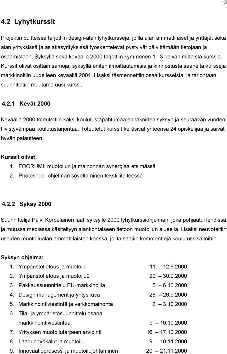 Kurssit olivat osittain samoja; syksyllä eniten ilmoittautumisia ja kiinnostusta saaneita kursseja markkinoitiin uudelleen keväällä 2001.