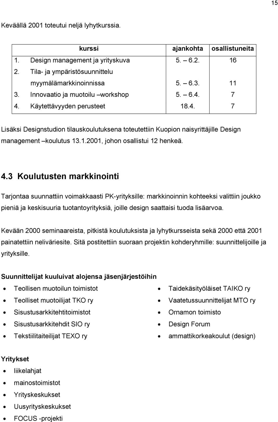 4.3 Koulutusten markkinointi Tarjontaa suunnattiin voimakkaasti PK-yrityksille: markkinoinnin kohteeksi valittiin joukko pieniä ja keskisuuria tuotantoyrityksiä, joille design saattaisi tuoda