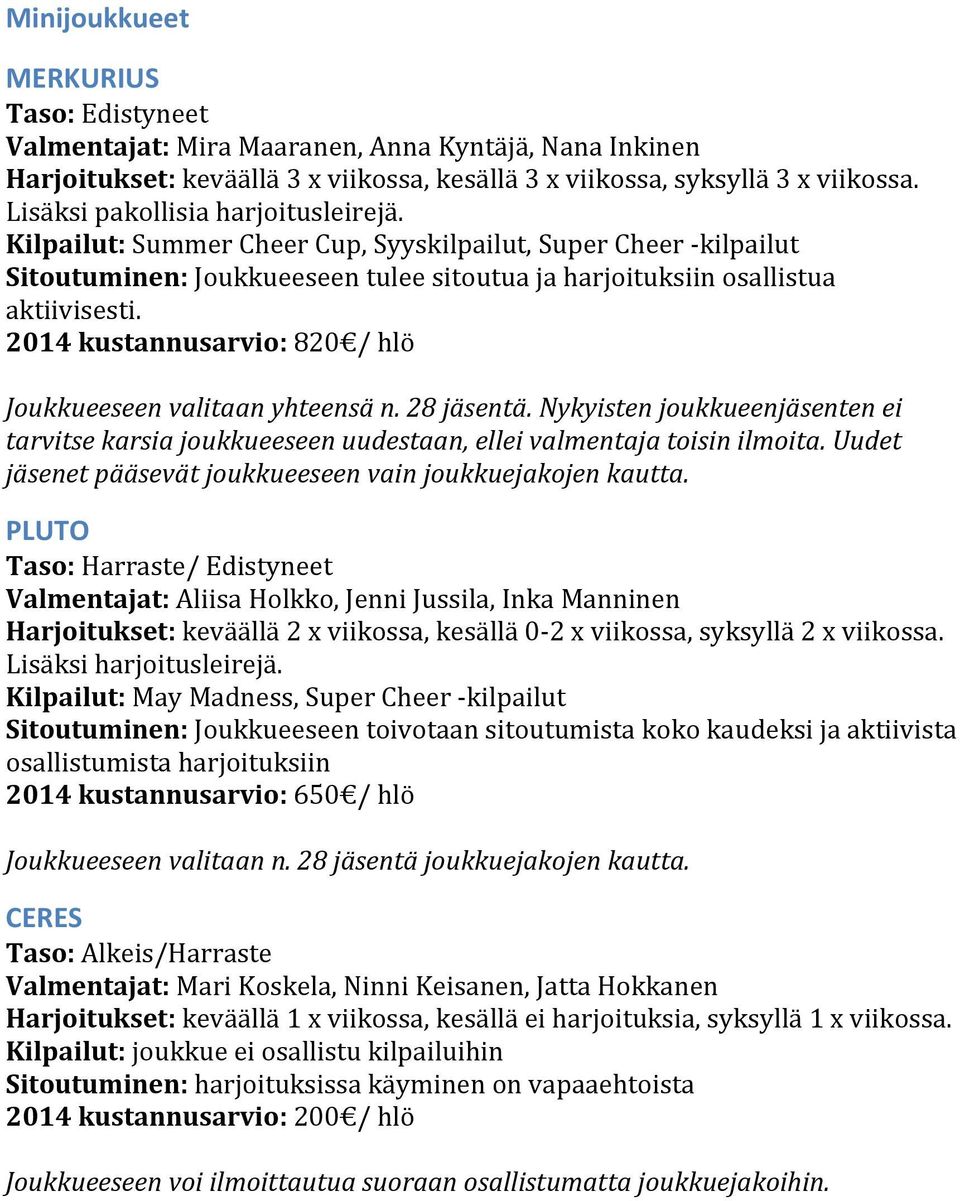 2014 kustannusarvio: 820 / hlö Joukkueeseen valitaan yhteensä n. 28 jäsentä. Nykyisten joukkueenjäsenten ei tarvitse karsia joukkueeseen uudestaan, ellei valmentaja toisin ilmoita.