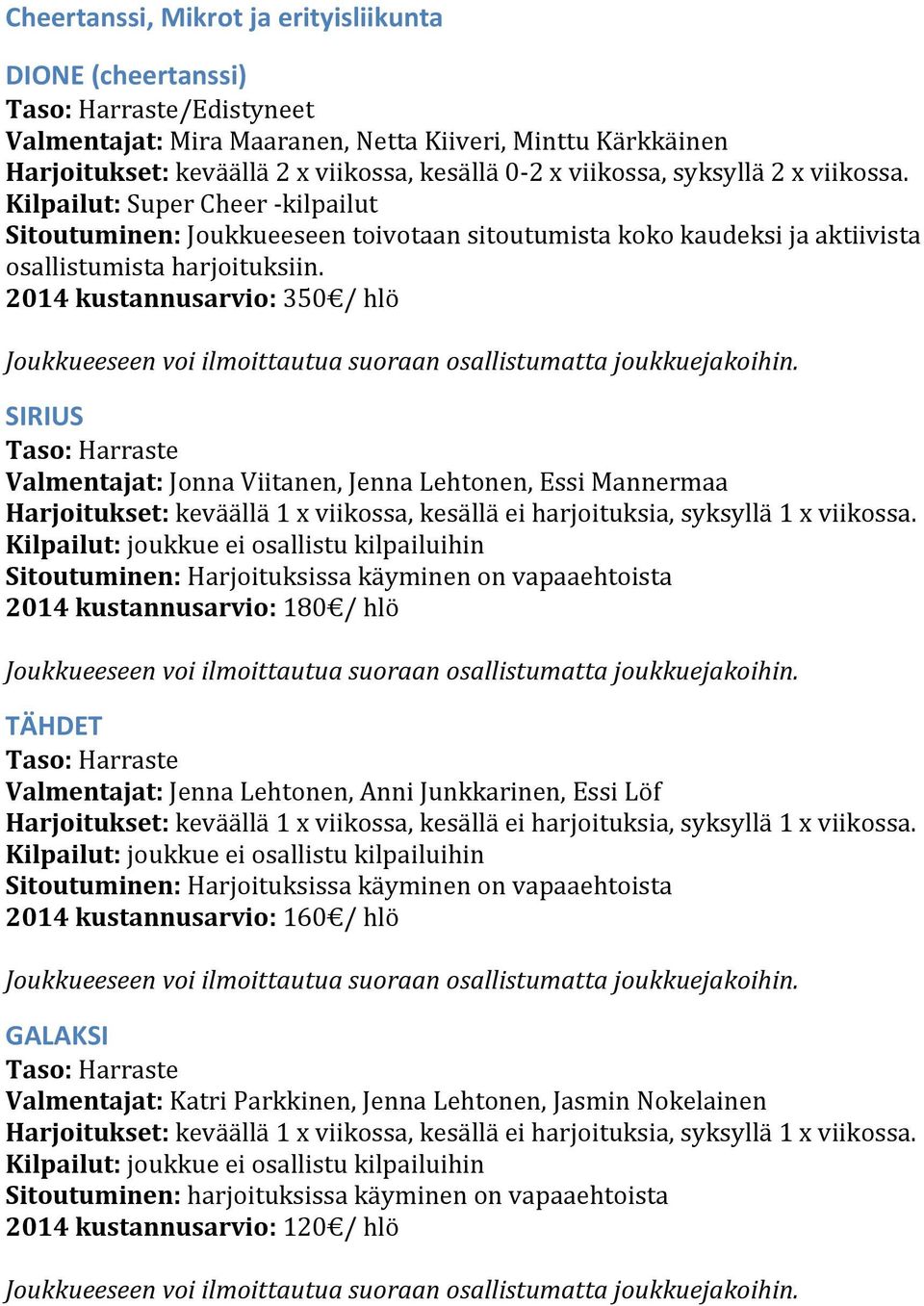 2014 kustannusarvio: 350 / hlö SIRIUS Valmentajat: Jonna Viitanen, Jenna Lehtonen, Essi Mannermaa Sitoutuminen: Harjoituksissa käyminen on vapaaehtoista 2014 kustannusarvio: 180 / hlö TÄHDET