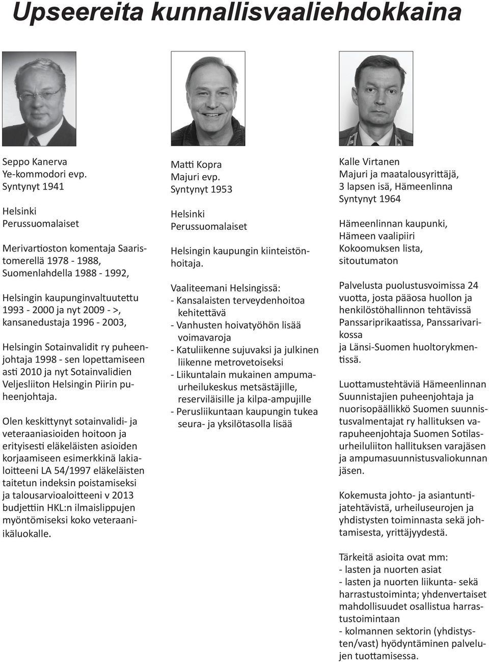 1996-2003, Helsingin Sotainvalidit ry puheenjohtaja 1998 - sen lopettamiseen asti 2010 ja nyt Sotainvalidien Veljesliiton Helsingin Piirin puheenjohtaja.