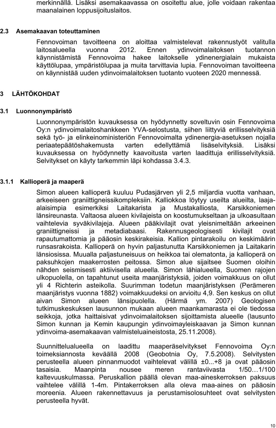 Ennen ydinvoimalaitoksen tuotannon käynnistämistä Fennovoima hakee laitokselle ydinenergialain mukaista käyttölupaa, ympäristölupaa ja muita tarvittavia lupia.