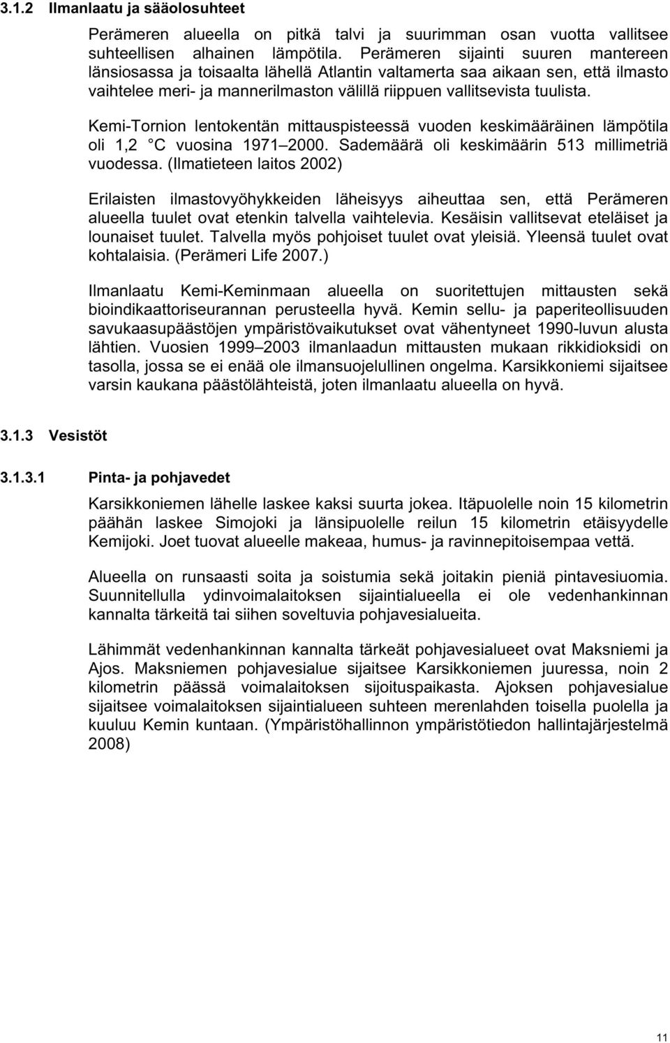 Kemi-Tornion lentokentän mittauspisteessä vuoden keskimääräinen lämpötila oli 1,2 C vuosina 1971 2000. Sademäärä oli keskimäärin 513 millimetriä vuodessa.