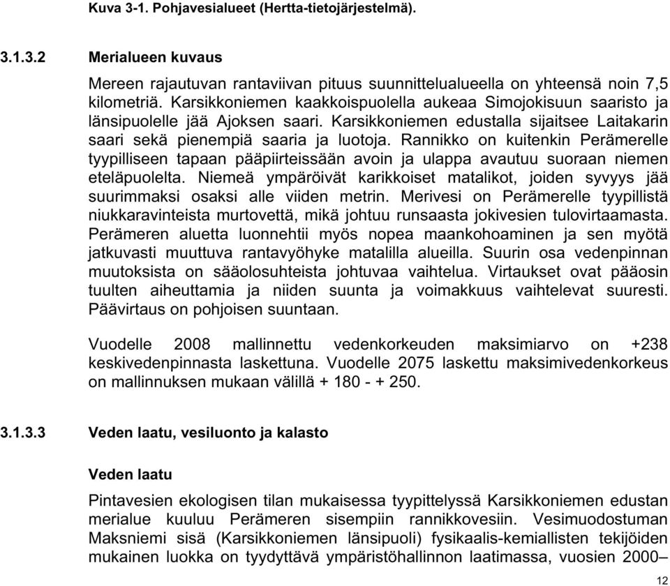 Rannikko on kuitenkin Perämerelle tyypilliseen tapaan pääpiirteissään avoin ja ulappa avautuu suoraan niemen eteläpuolelta.