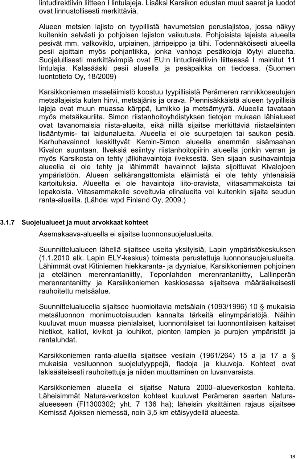 valkoviklo, urpiainen, järripeippo ja tilhi. Todennäköisesti alueella pesii ajoittain myös pohjantikka, jonka vanhoja pesäkoloja löytyi alueelta.