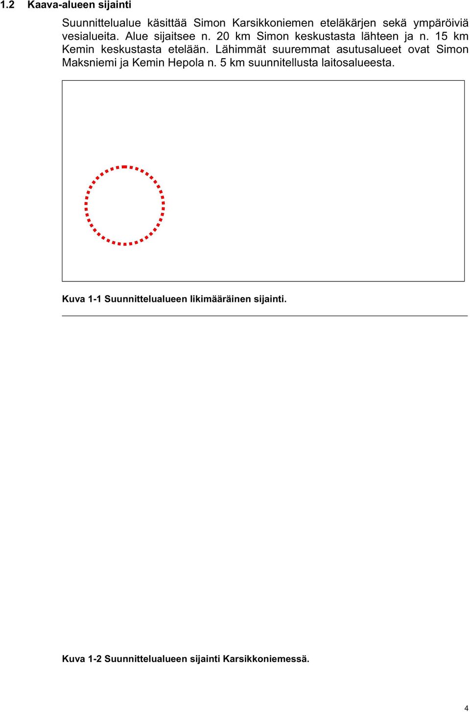 Lähimmät suuremmat asutusalueet ovat Simon Maksniemi ja Kemin Hepola n.