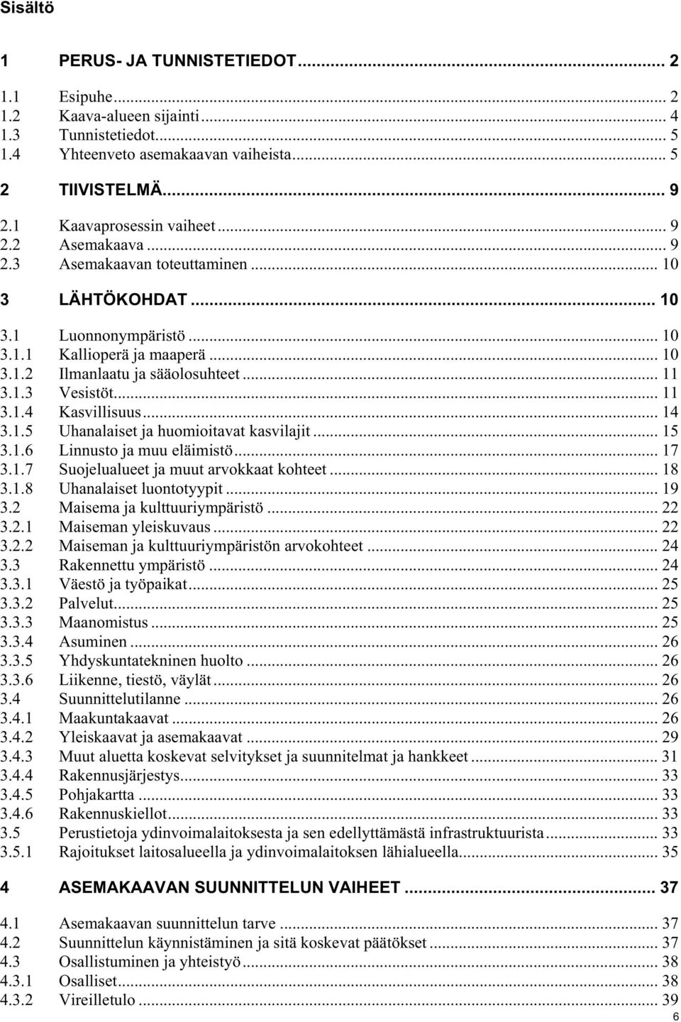 .. 11 3.1.4 Kasvillisuus... 14 3.1.5 Uhanalaiset ja huomioitavat kasvilajit... 15 3.1.6 Linnusto ja muu eläimistö... 17 3.1.7 Suojelualueet ja muut arvokkaat kohteet... 18 3.1.8 Uhanalaiset luontotyypit.