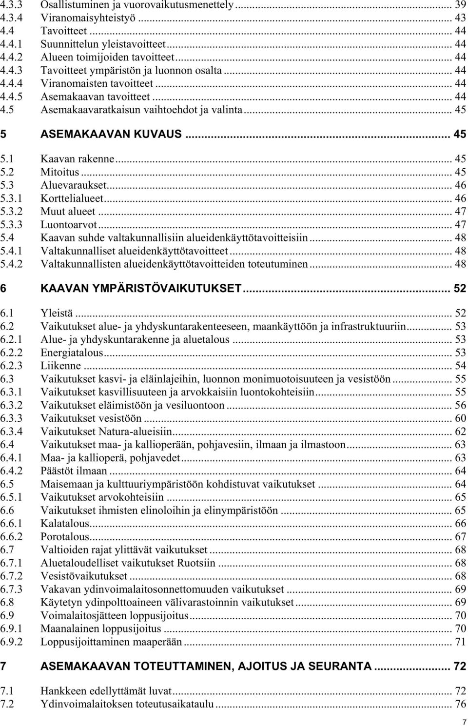 .. 45 5.3 Aluevaraukset... 46 5.3.1 Korttelialueet... 46 5.3.2 Muut alueet... 47 5.3.3 Luontoarvot... 47 5.4 Kaavan suhde valtakunnallisiin alueidenkäyttötavoitteisiin... 48 5.4.1 Valtakunnalliset alueidenkäyttötavoitteet.