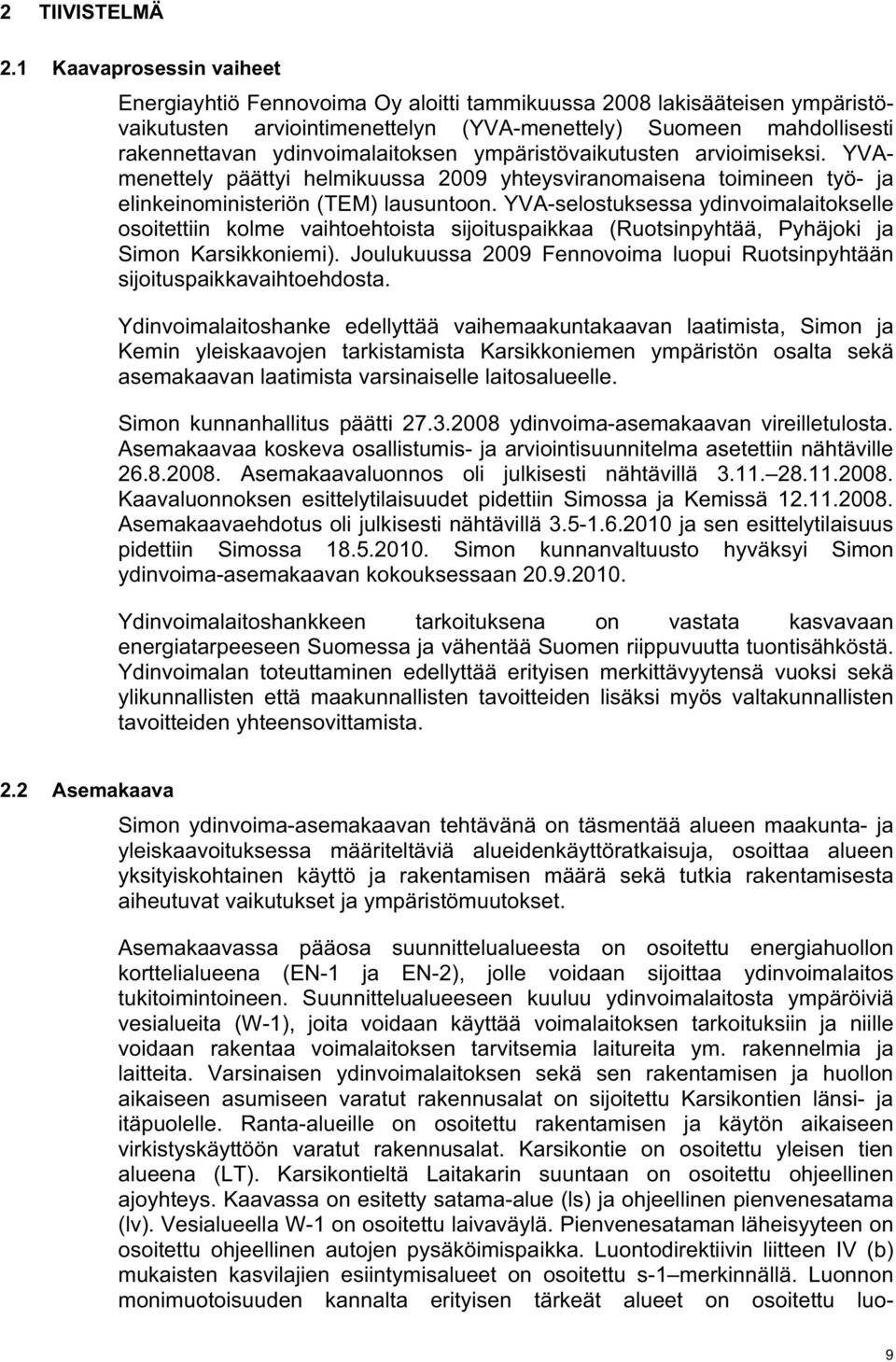 ydinvoimalaitoksen ympäristövaikutusten arvioimiseksi. YVAmenettely päättyi helmikuussa 2009 yhteysviranomaisena toimineen työ- ja elinkeinoministeriön (TEM) lausuntoon.