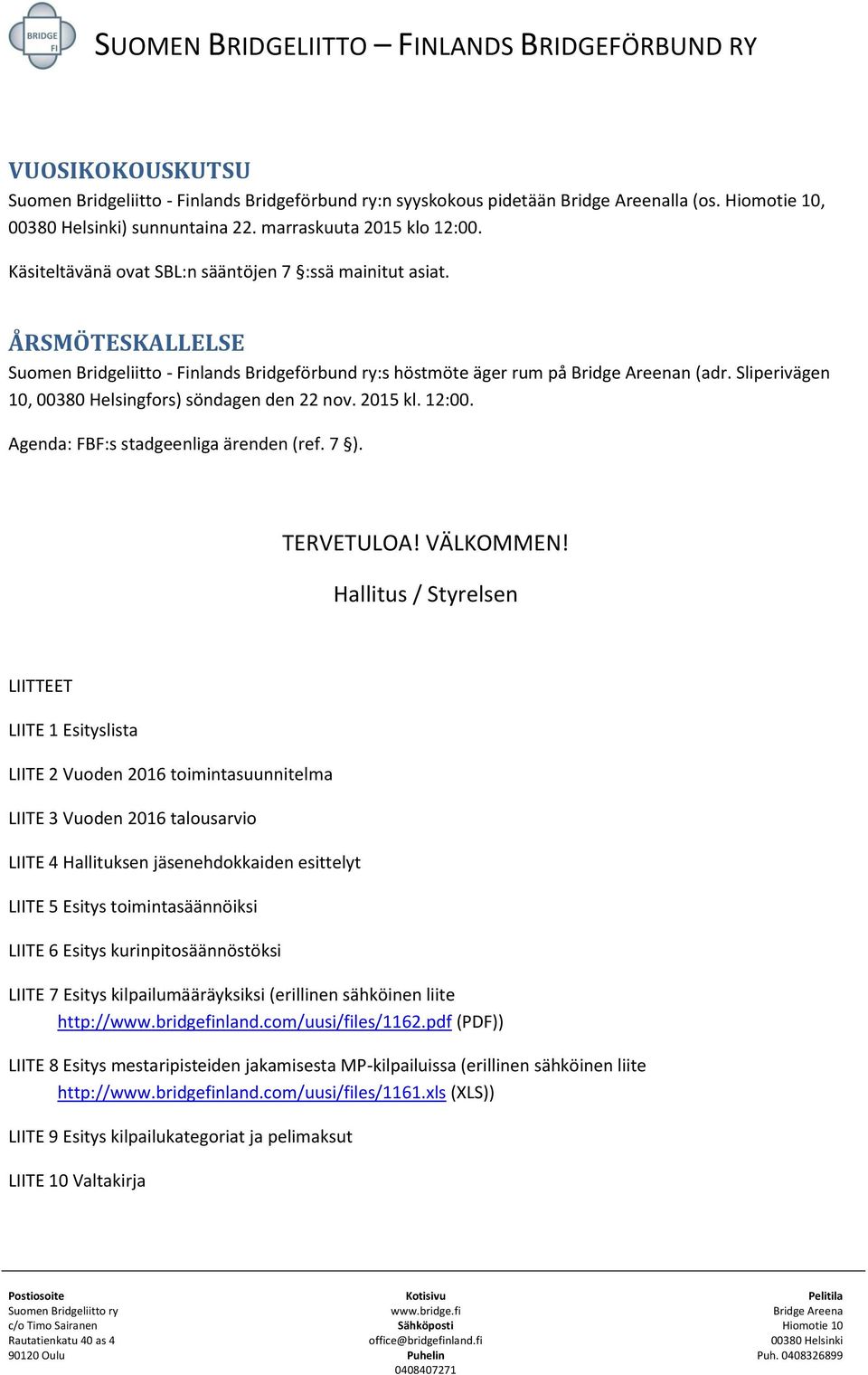 Sliperivägen 10, 00380 Helsingfors) söndagen den 22 nov. 2015 kl. 12:00. Agenda: FBF:s stadgeenliga ärenden (ref. 7 ). TERVETULOA! VÄLKOMMEN!
