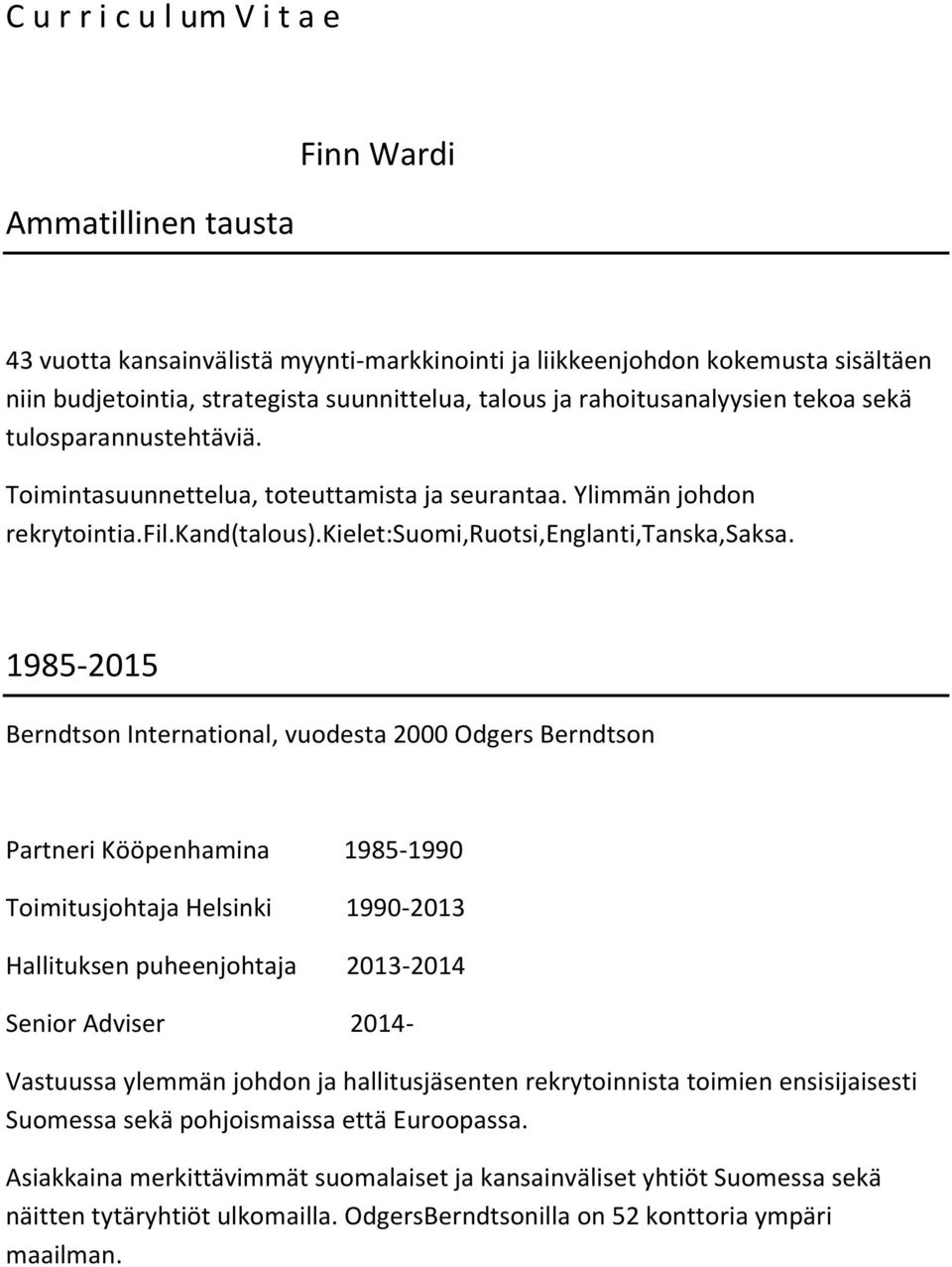 1985-2015 Berndtson International, vuodesta 2000 Odgers Berndtson Partneri Kööpenhamina 1985-1990 Toimitusjohtaja Helsinki 1990-2013 Hallituksen puheenjohtaja 2013-2014 Senior Adviser 2014- Vastuussa