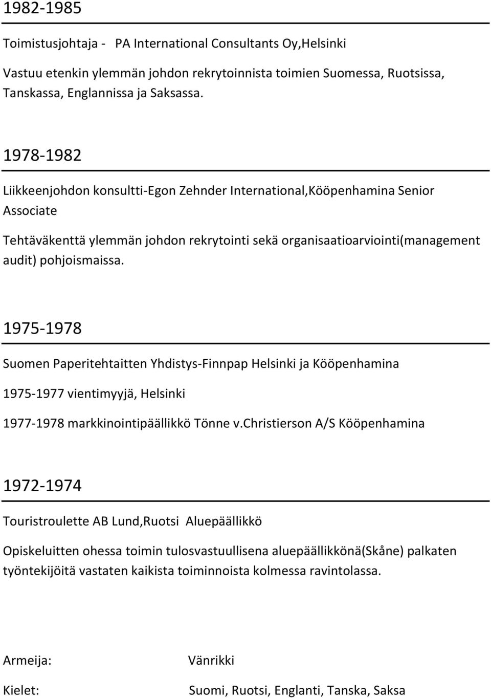 1975-1978 Suomen Paperitehtaitten Yhdistys-Finnpap Helsinki ja Kööpenhamina 1975-1977 vientimyyjä, Helsinki 1977-1978 markkinointipäällikkö Tönne v.